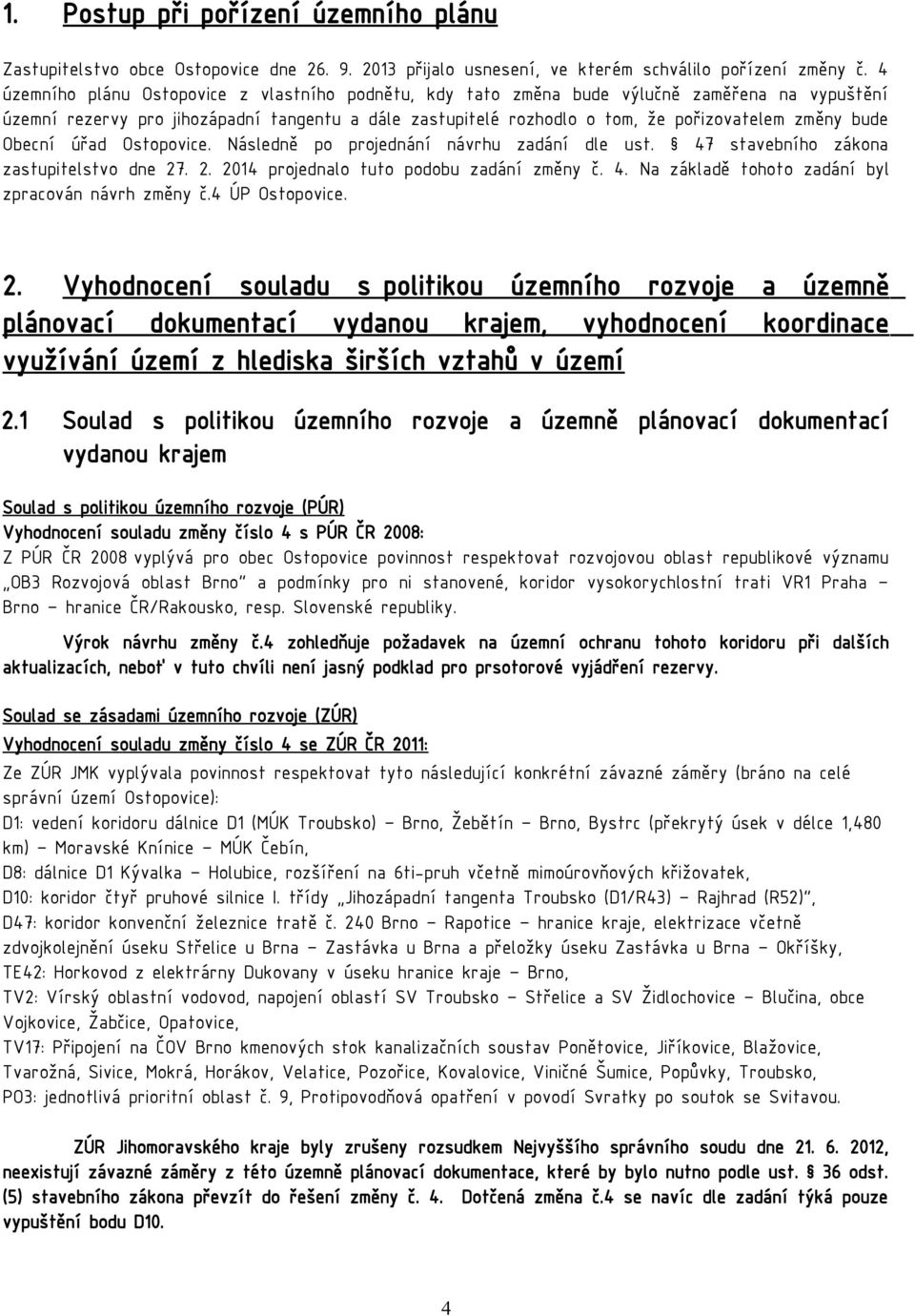 bude Obecní úřad Ostopovice. Následně po projednání návrhu zadání dle ust. 47 stavebního zákona zastupitelstvo dne 27. 2. 2014 projednalo tuto podobu zadání změny č. 4. Na základě tohoto zadání byl zpracován návrh změny č.