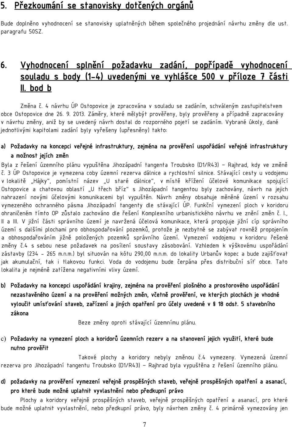 4 návrhu ÚP Ostopovice je zpracována v souladu se zadáním, schváleným zastupitelstvem obce Ostopovice dne 26. 9. 2013.