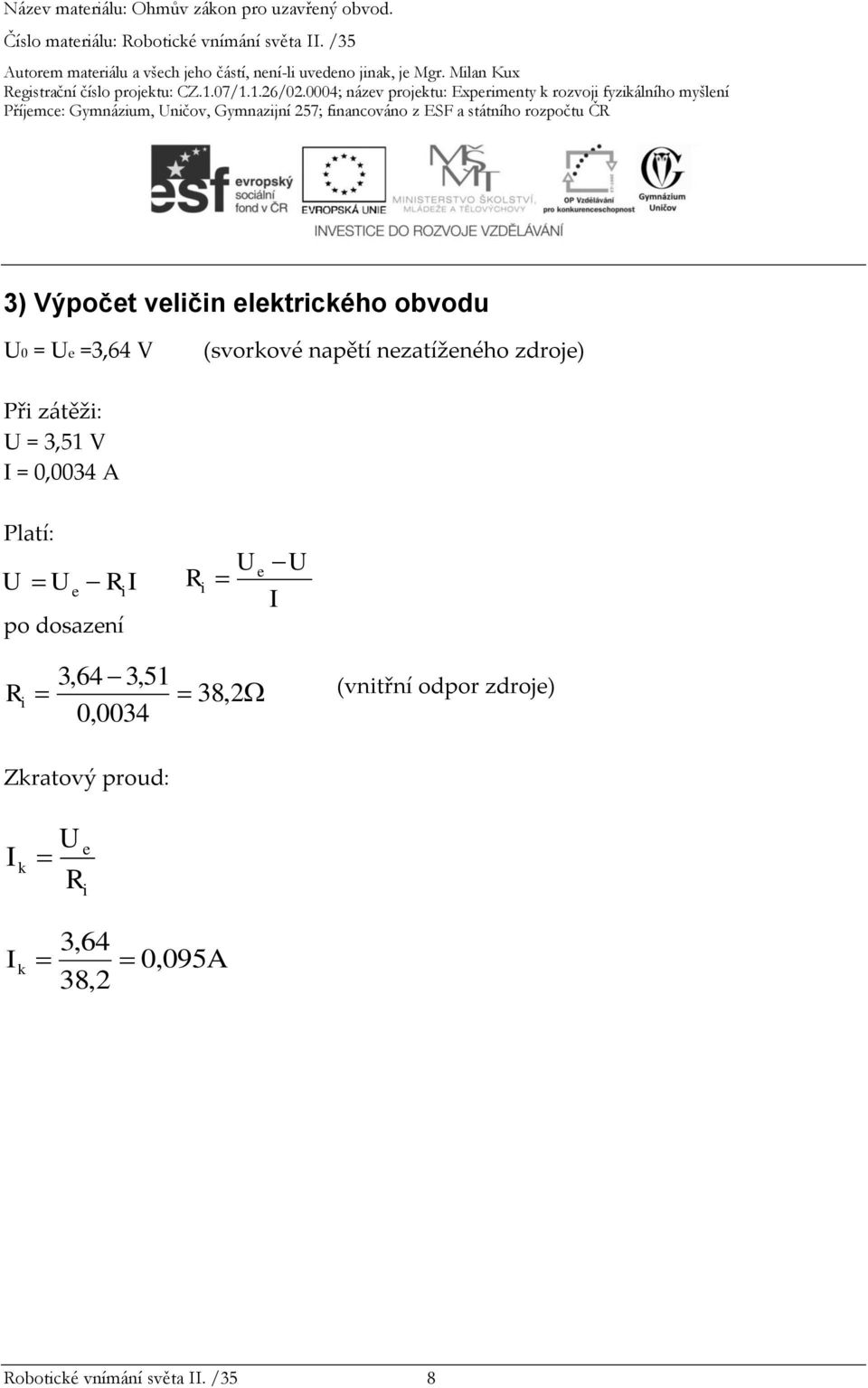 po dosazení R U e U I R 3,64 3,51 38, 2 0,0034 (vntřní odpor zdroje)