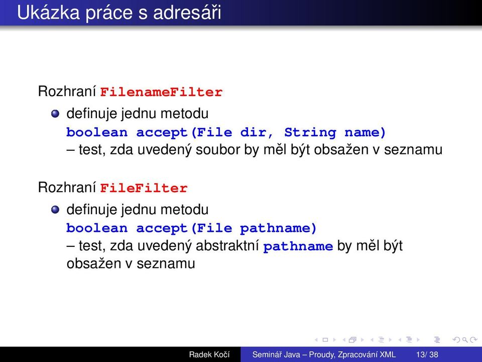Rozhranэ FileFilter definuje jednu metodu boolean accept(file pathname) test, zda