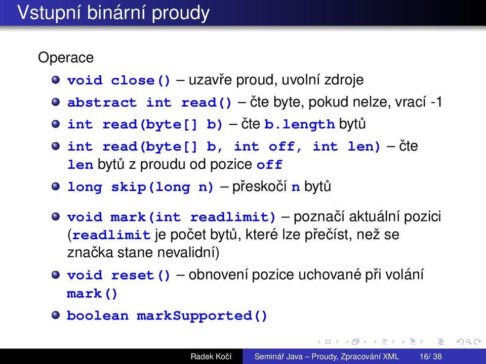 length byt int read(byte[] b, int off, int len) te len byt z proudu od pozice off long skip(long n) peskoэ n byt void mark(int