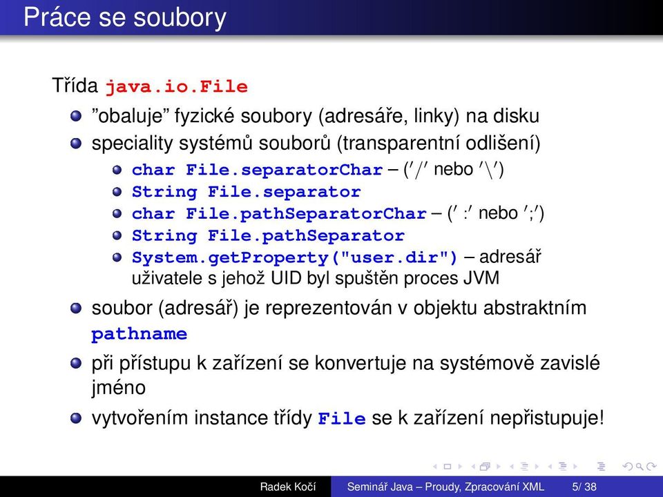 separatorChar ( / nebo \ ) String File.separator char File.pathSeparatorChar ( : nebo ; ) String File.pathSeparator System.getProperty("user.