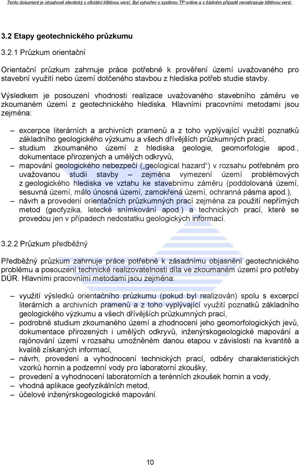 Hlavními pracovními metodami jsou zejména: excerpce literárních a archivních pramenů a z toho vyplývající využití poznatků základního geologického výzkumu a všech dřívějších průzkumných prací,