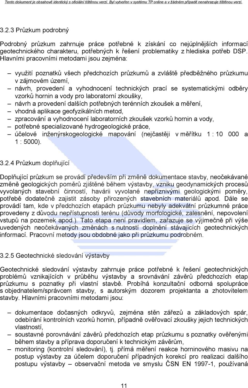 systematickými odběry vzorků hornin a vody pro laboratorní zkoušky, návrh a provedení dalších potřebných terénních zkoušek a měření, vhodná aplikace geofyzikálních metod, zpracování a vyhodnocení