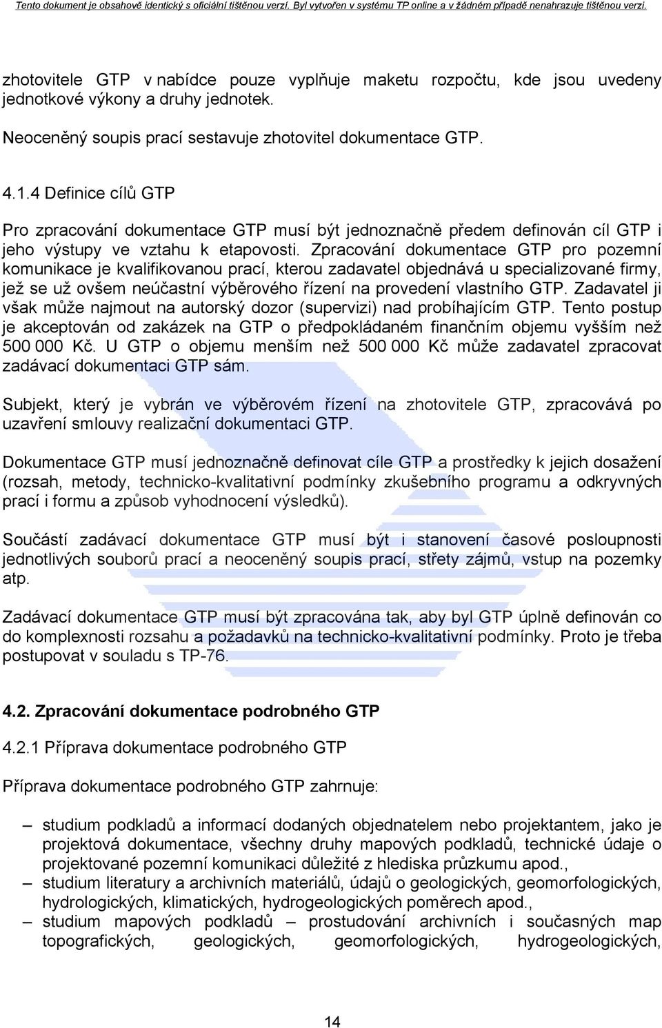 Zpracování dokumentace GTP pro pozemní komunikace je kvalifikovanou prací, kterou zadavatel objednává u specializované firmy, jež se už ovšem neúčastní výběrového řízení na provedení vlastního GTP.