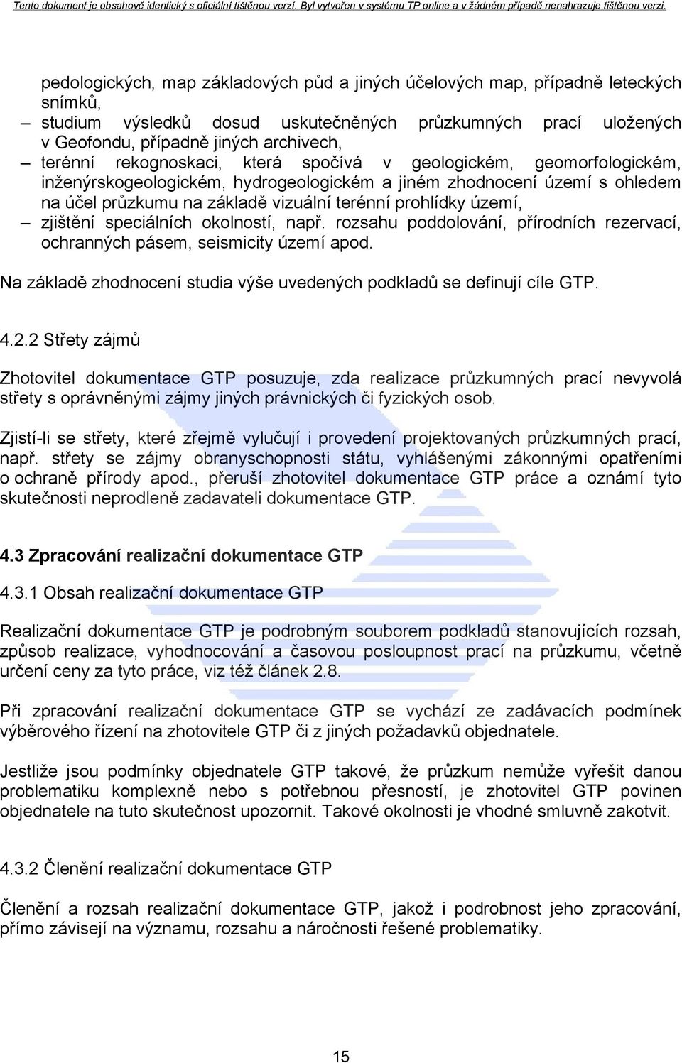 zjištění speciálních okolností, např. rozsahu poddolování, přírodních rezervací, ochranných pásem, seismicity území apod. Na základě zhodnocení studia výše uvedených podkladů se definují cíle GTP. 4.