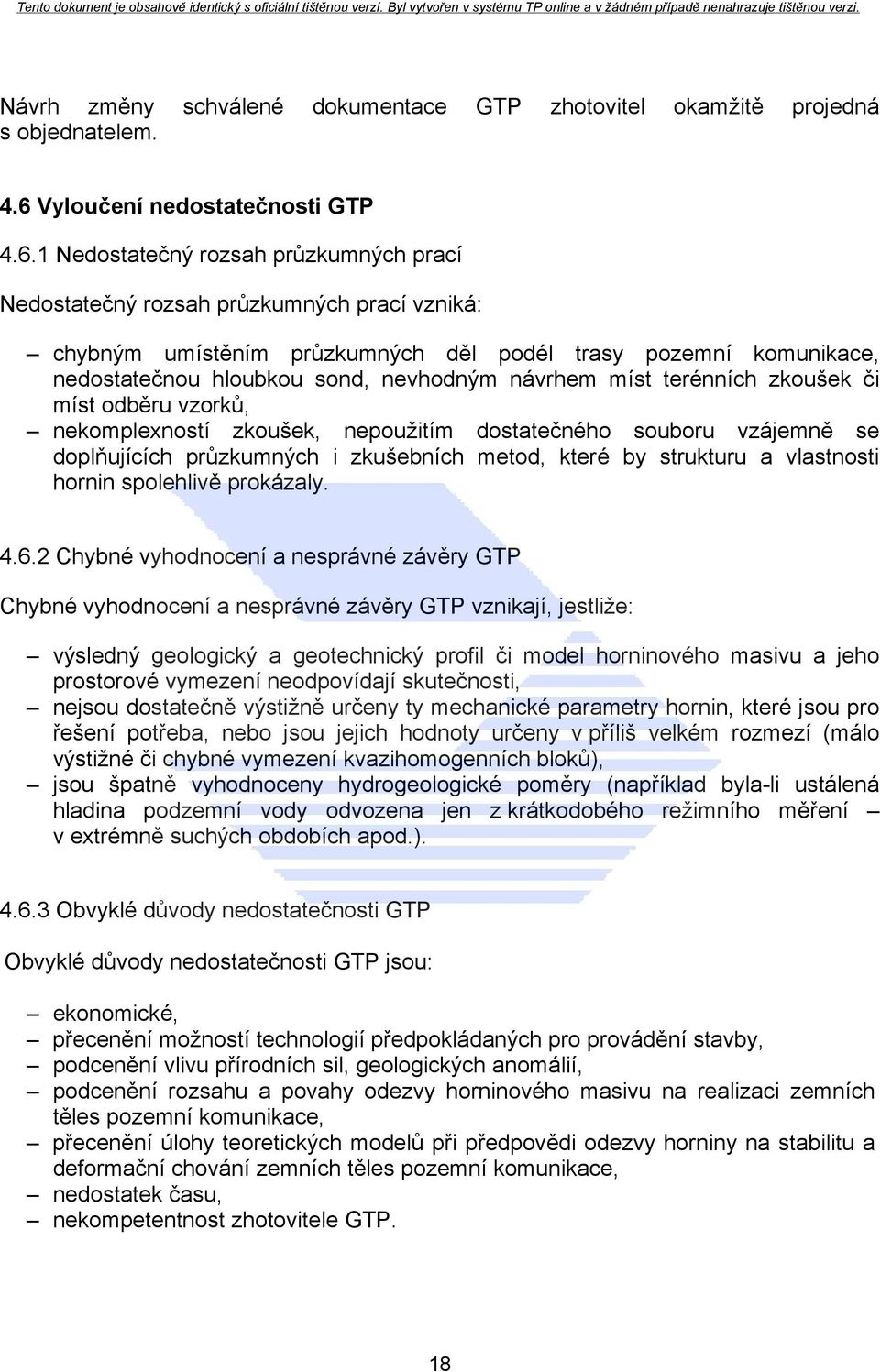 1 Nedostatečný rozsah průzkumných prací Nedostatečný rozsah průzkumných prací vzniká: chybným umístěním průzkumných děl podél trasy pozemní komunikace, nedostatečnou hloubkou sond, nevhodným návrhem