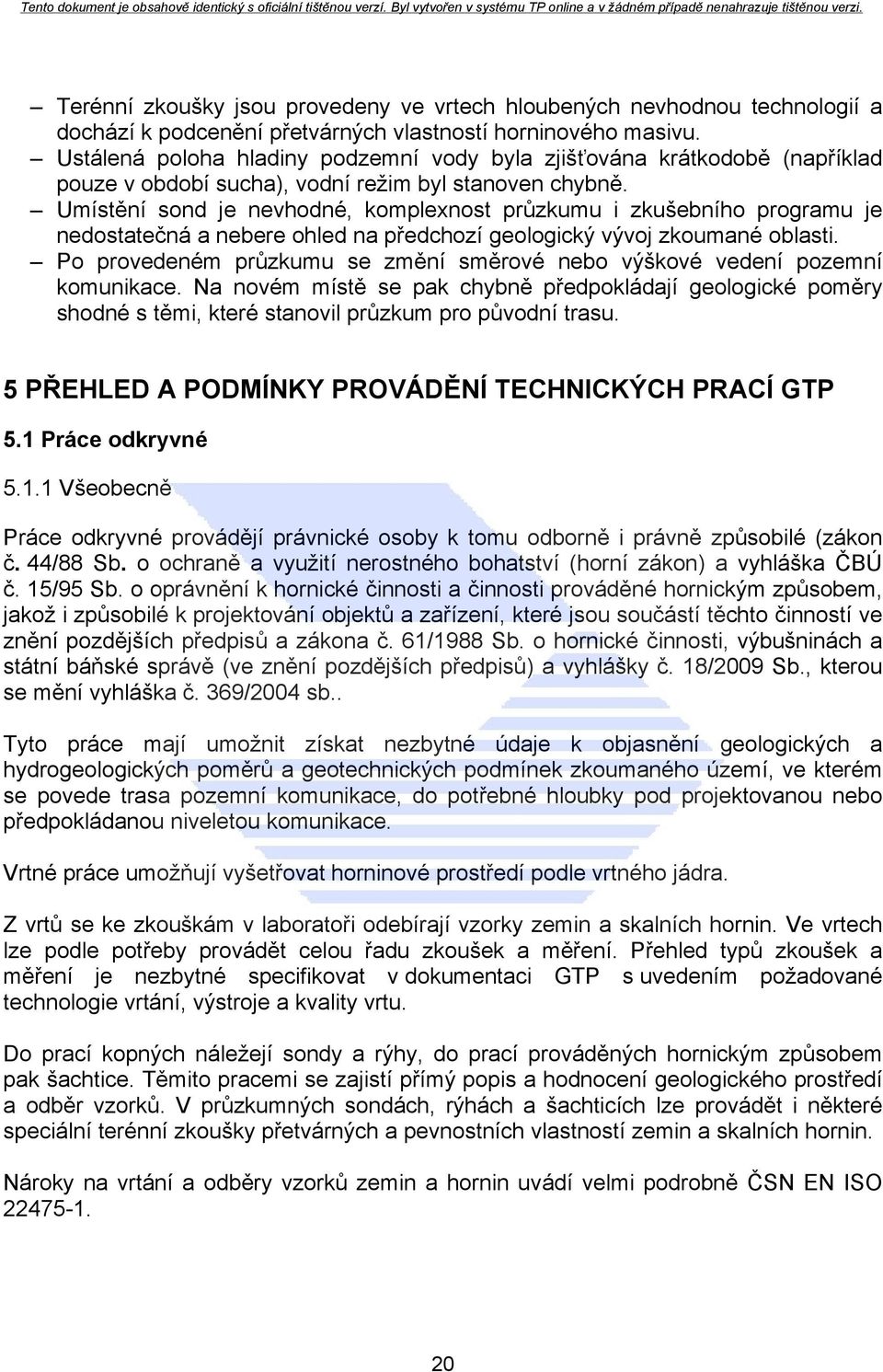 Umístění sond je nevhodné, komplexnost průzkumu i zkušebního programu je nedostatečná a nebere ohled na předchozí geologický vývoj zkoumané oblasti.