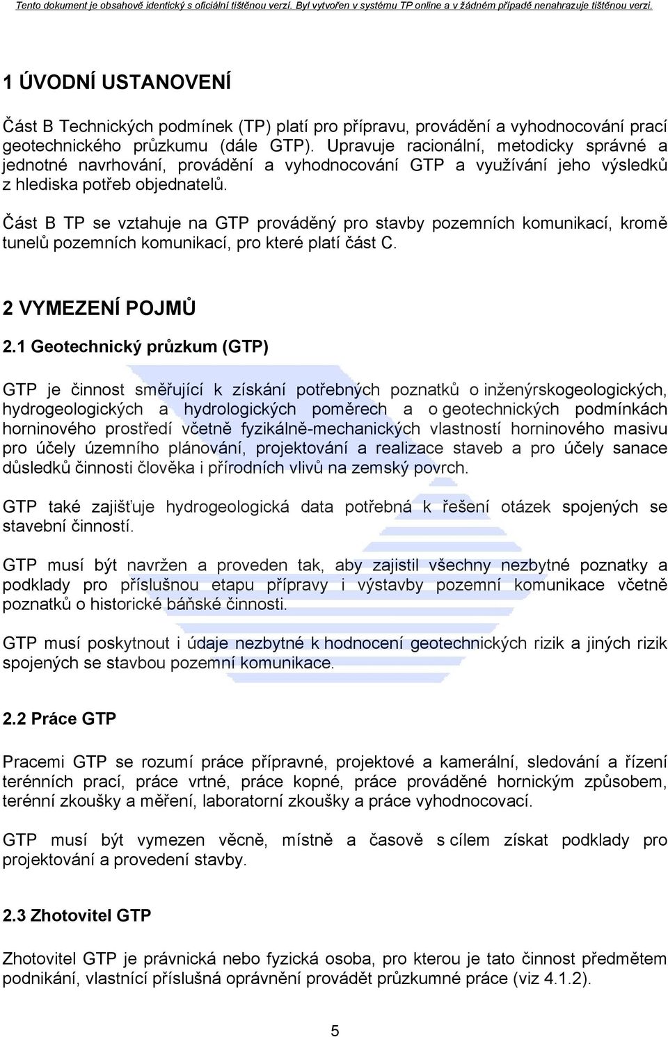 Část B TP se vztahuje na GTP prováděný pro stavby pozemních komunikací, kromě tunelů pozemních komunikací, pro které platí část C. 2 VYMEZENÍ POJMŮ 2.