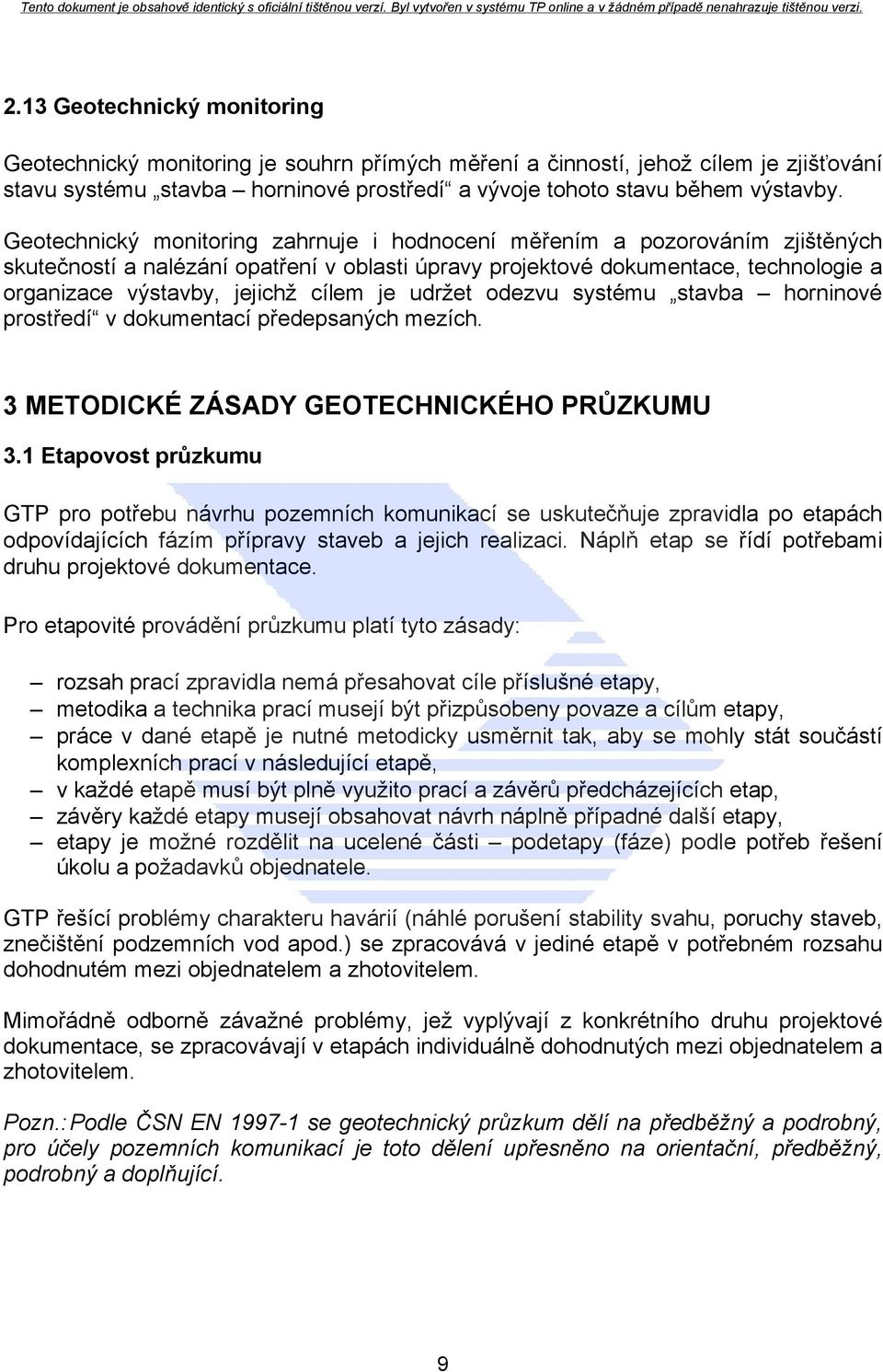 je udržet odezvu systému stavba horninové prostředí v dokumentací předepsaných mezích. 3 METODICKÉ ZÁSADY GEOTECHNICKÉHO PRŮZKUMU 3.