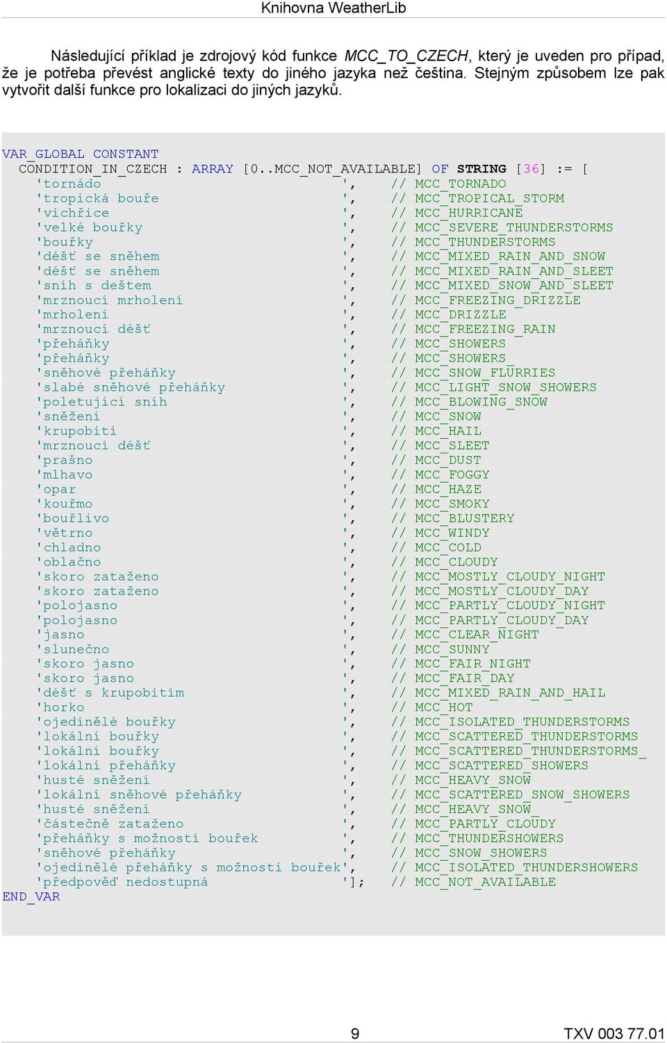 .MCC_NOT_AVAILABLE] OF STRING [36] := [ 'tornádo ', // MCC_TORNADO 'tropická bouře ', // MCC_TROPICAL_STORM 'vichřice ', // MCC_HURRICANE 'velké bouřky ', // MCC_SEVERE_THUNDERSTORMS 'bouřky ', //