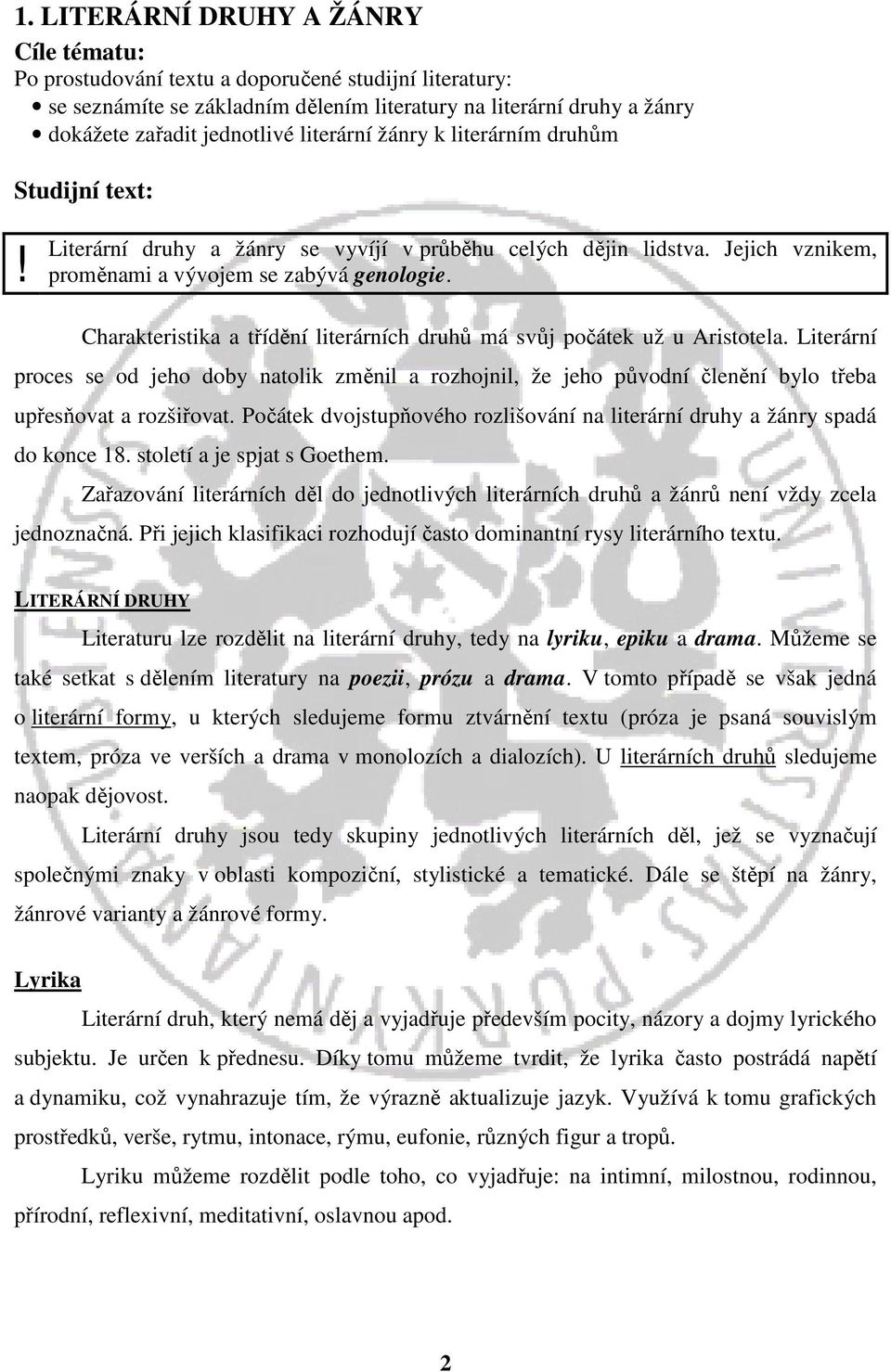 Charakteristika a třídění literárních druhů má svůj počátek už u Aristotela. Literární proces se od jeho doby natolik změnil a rozhojnil, že jeho původní členění bylo třeba upřesňovat a rozšiřovat.