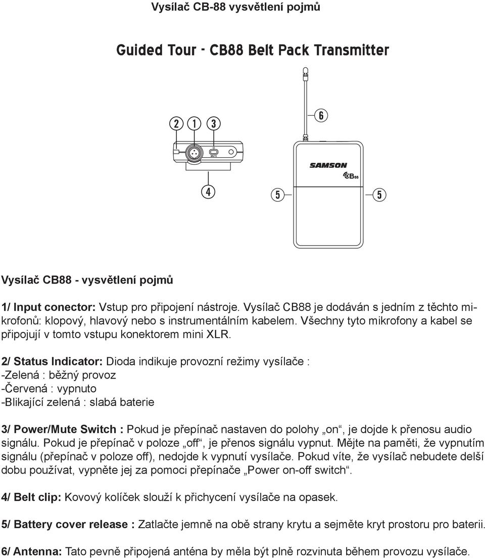 2/ Status Indicator: Dioda indikuje provozní režimy vysílače : -Zelená : běžný provoz -Červená : vypnuto -Blikající zelená : slabá baterie 3/ Power/Mute Switch : Pokud je přepínač nastaven do polohy