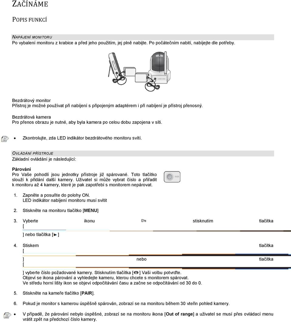 Bezdrátová kamera Pro přenos obrazu je nutné, aby byla kamera po celou dobu zapojena v síti. Zkontrolujte, zda LED indikátor bezdrátového monitoru svítí.