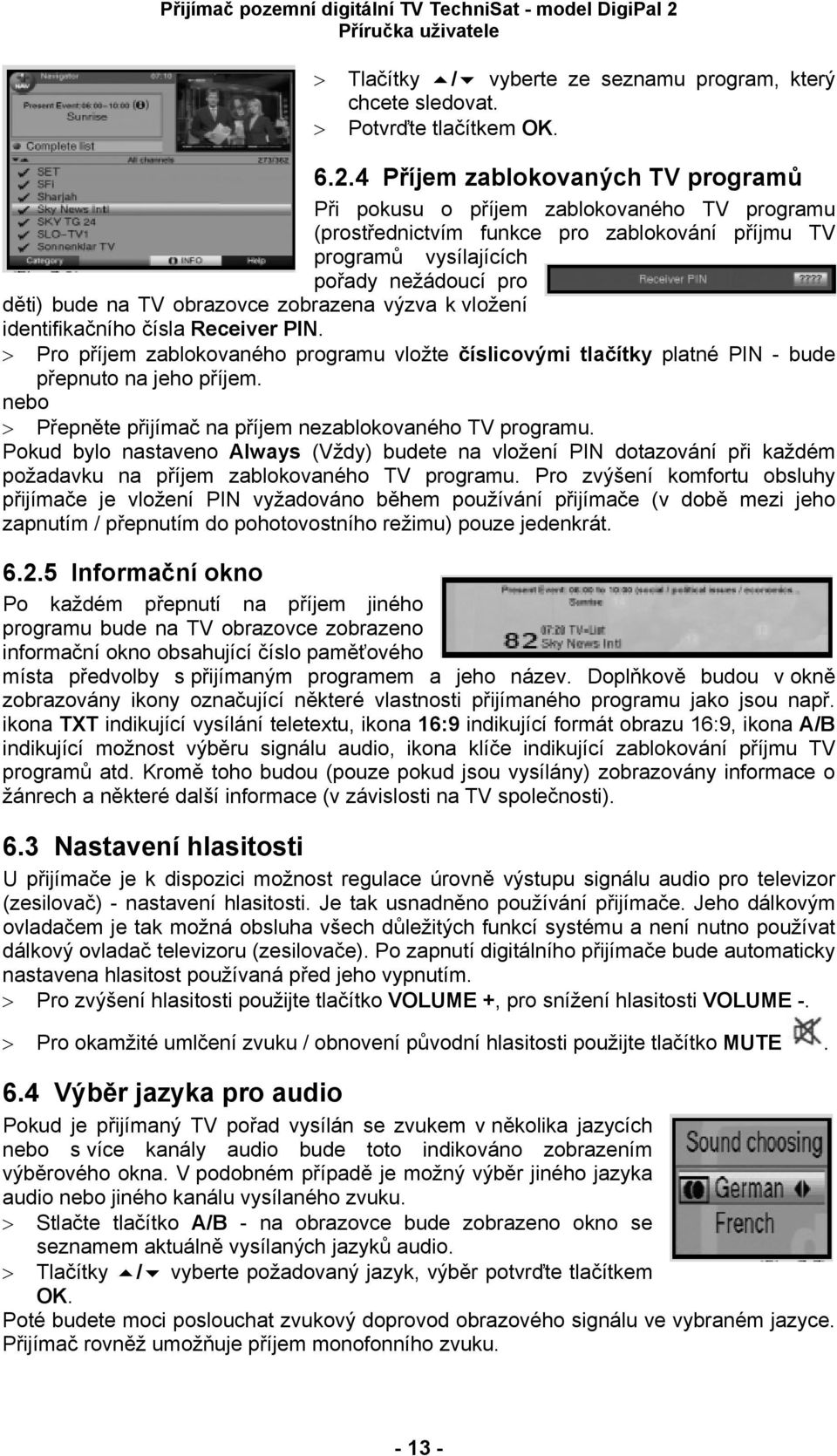 obrazovce zobrazena výzva k vložení identifikačního čísla Receiver PIN. > Pro příjem zablokovaného programu vložte číslicovými tlačítky platné PIN - bude přepnuto na jeho příjem.