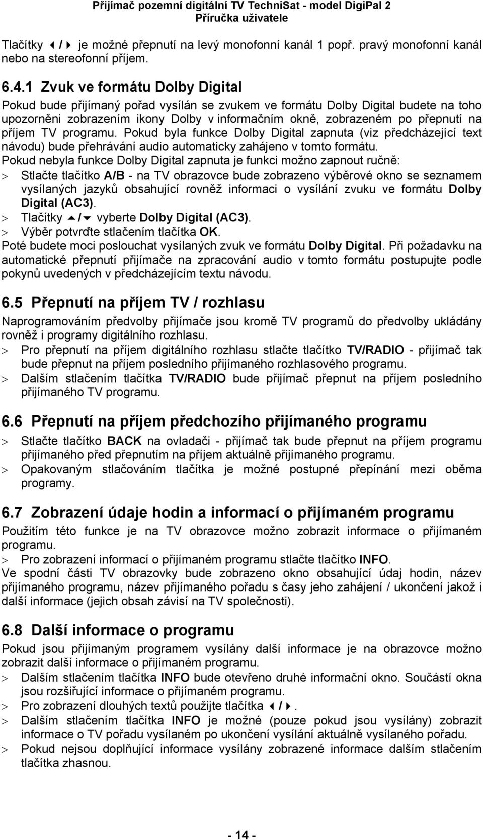 příjem TV programu. Pokud byla funkce Dolby Digital zapnuta (viz předcházející text návodu) bude přehrávání audio automaticky zahájeno v tomto formátu.