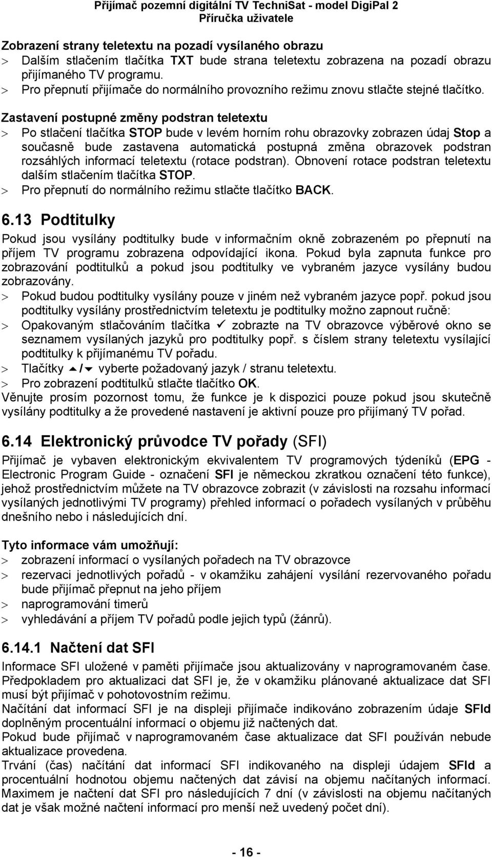 Zastavení postupné změny podstran teletextu > Po stlačení tlačítka STOP bude v levém horním rohu obrazovky zobrazen údaj Stop a současně bude zastavena automatická postupná změna obrazovek podstran