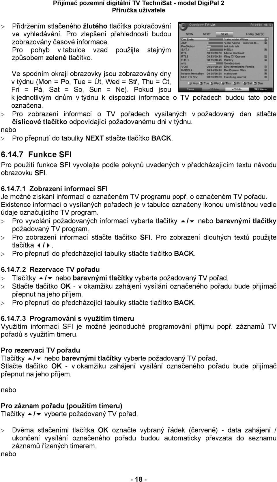 Pokud jsou k jednotlivým dnům v týdnu k dispozici informace o TV pořadech budou tato pole označena.