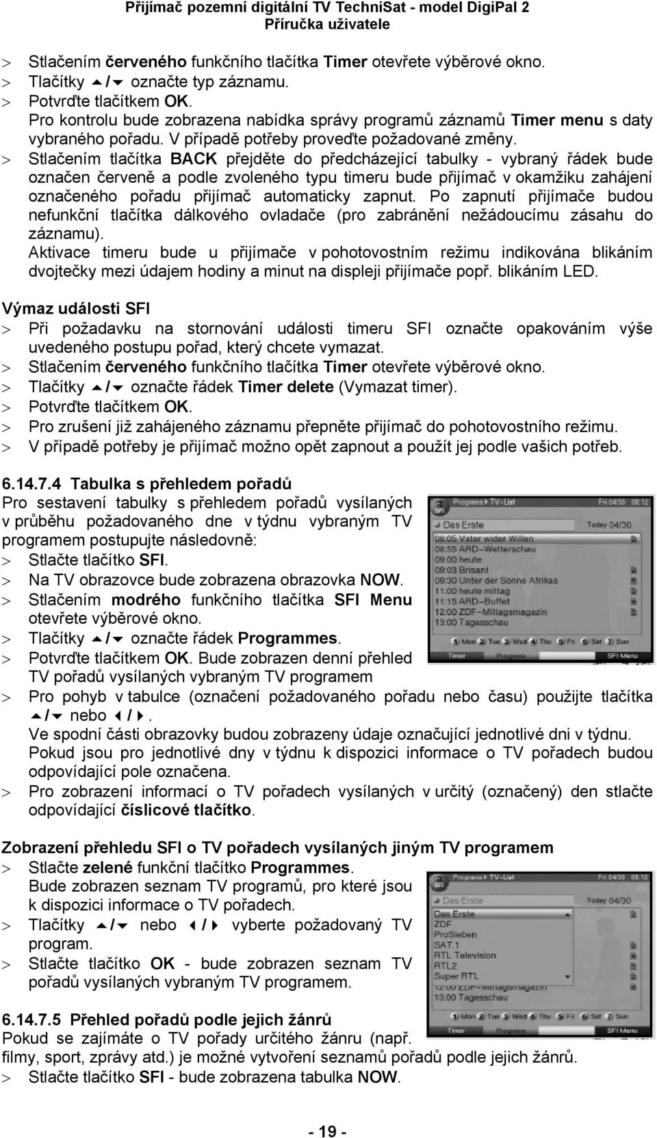 > Stlačením tlačítka BACK přejděte do předcházející tabulky - vybraný řádek bude označen červeně a podle zvoleného typu timeru bude přijímač v okamžiku zahájení označeného pořadu přijímač automaticky