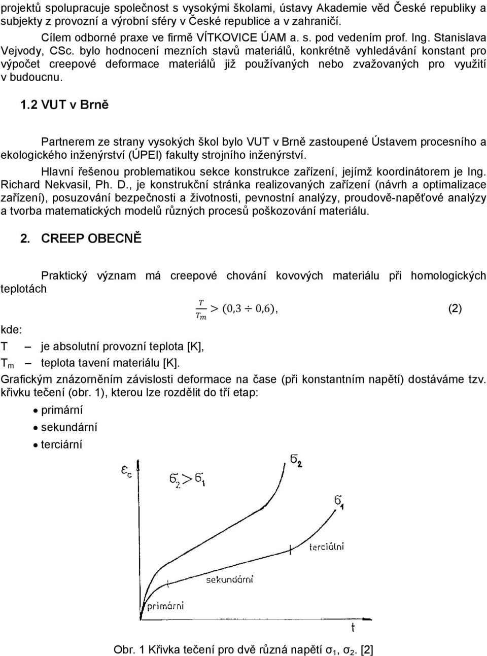 bylo hodnocení mezních stavů materiálů, konkrétně vyhledávání konstant pro výpočet creepové deformace materiálů již používaných nebo zvažovaných pro využití v budoucnu. 1.