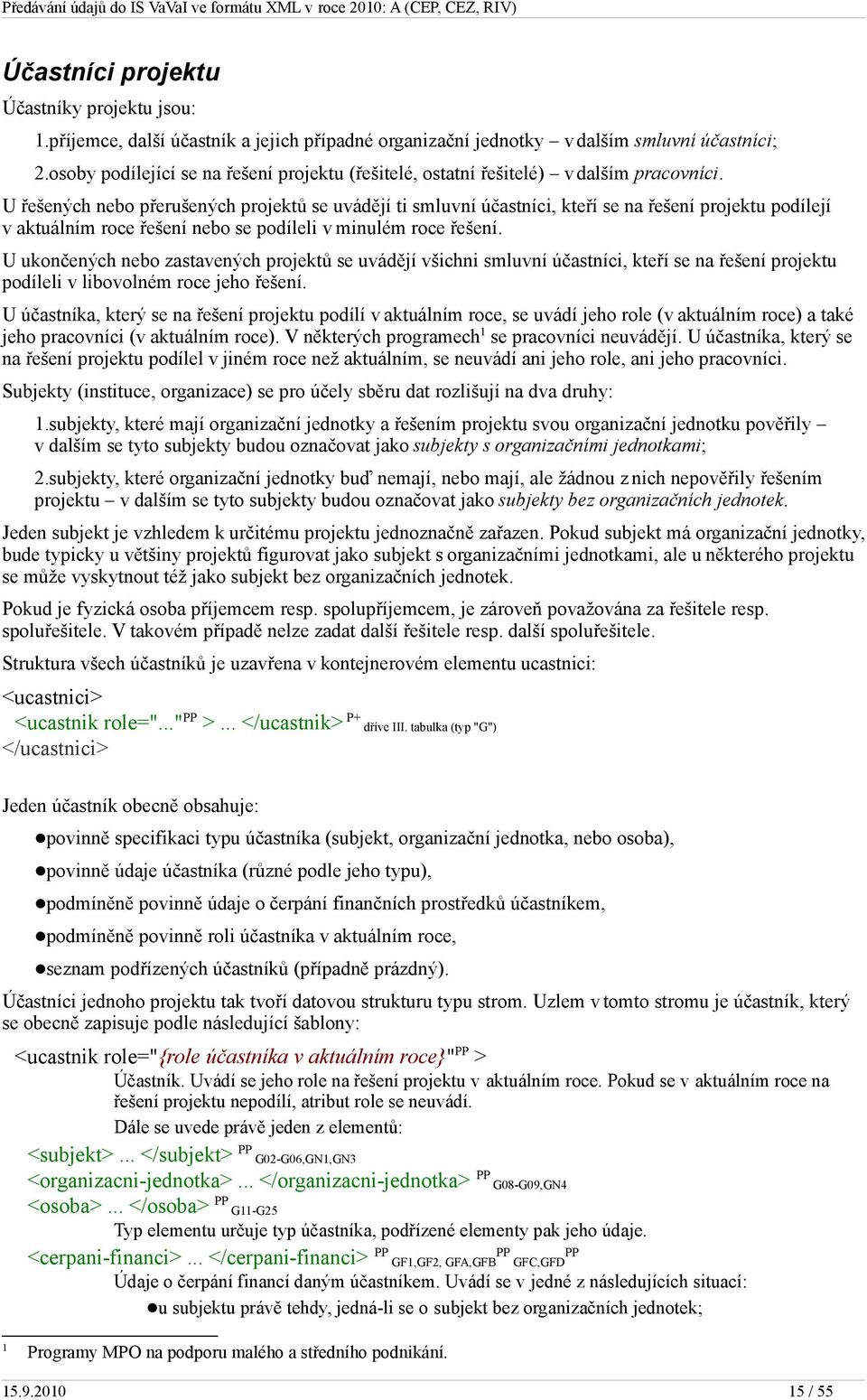 U řešených nebo přerušených projektů se uvádějí ti smluvní účastníci, kteří se na řešení projektu podílejí v aktuálním roce řešení nebo se podíleli v minulém roce řešení.