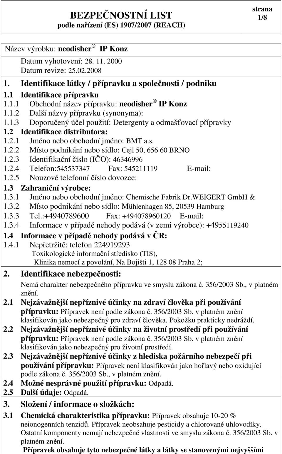 2.4 Telefon:545537347 Fax: 545211119 E-mail: 1.2.5 Nouzové telefonní číslo dovozce: 1.3 Zahraniční výrobce: 1.3.1 Jméno nebo obchodní jméno: Chemische Fabrik Dr.WEIGERT GmbH & 1.3.2 Místo podnikání nebo sídlo: Mühlenhagen 85, 20539 Hamburg 1.