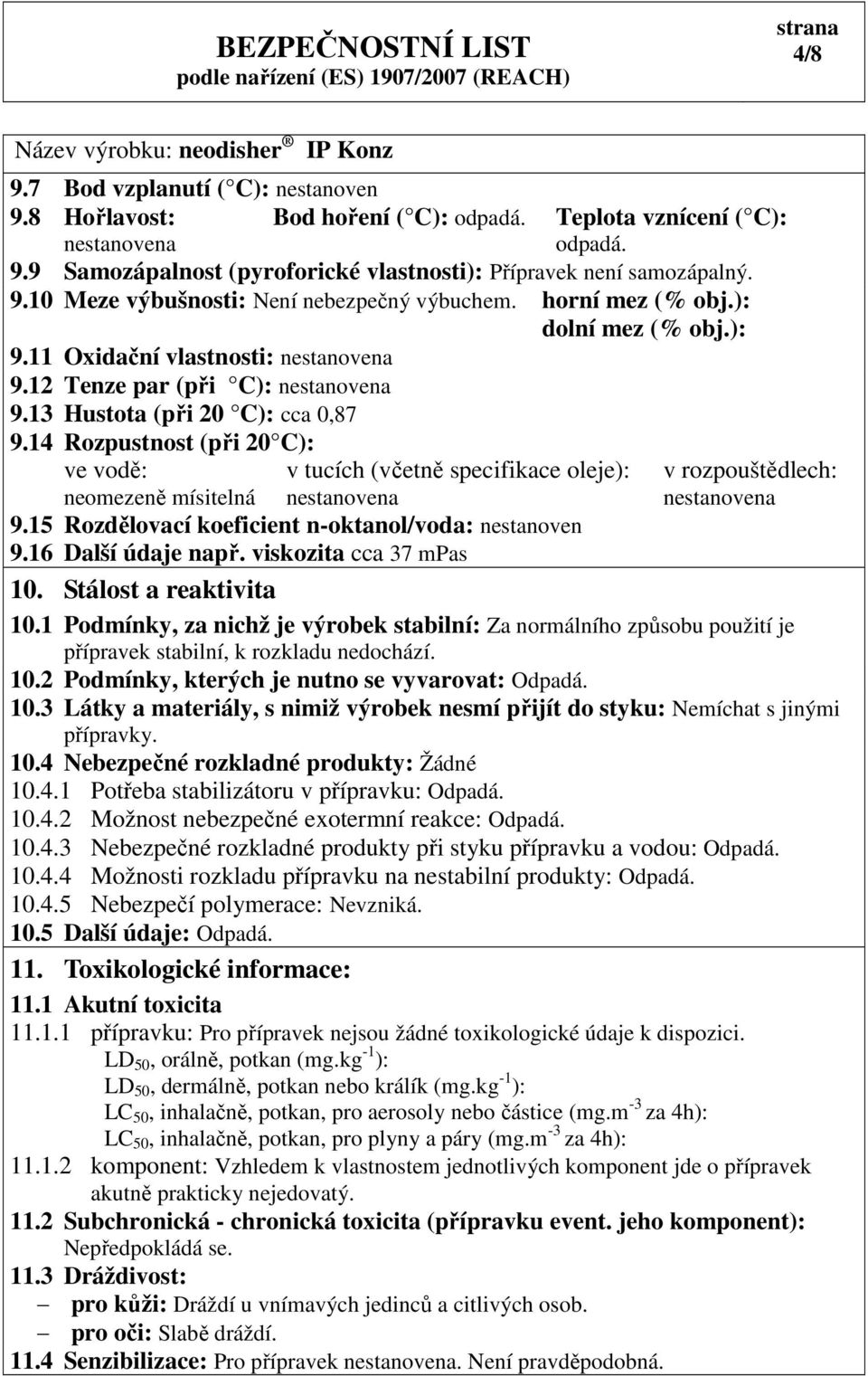 14 Rozpustnost (při 20 C): ve vodě: v tucích (včetně specifikace oleje): v rozpouštědlech: neomezeně mísitelná nestanovena nestanovena 9.15 Rozdělovací koeficient n-oktanol/voda: nestanoven 9.