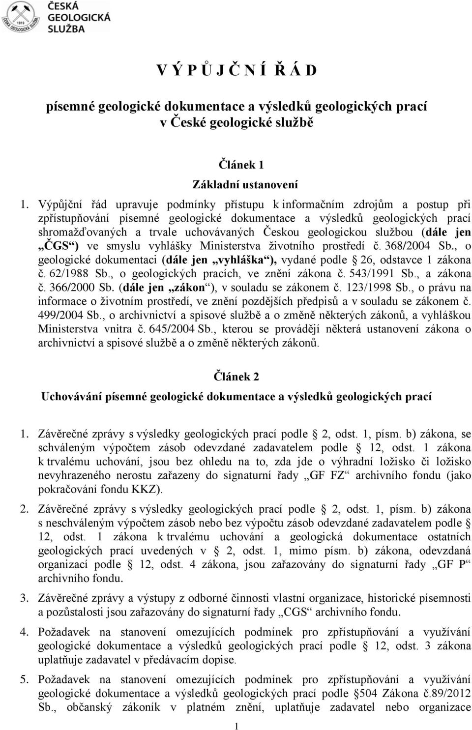 geologickou službou (dále jen ČGS ) ve smyslu vyhlášky Ministerstva životního prostředí č. 368/2004 Sb., o geologické dokumentaci (dále jen vyhláška ), vydané podle 26, odstavce 1 zákona č.