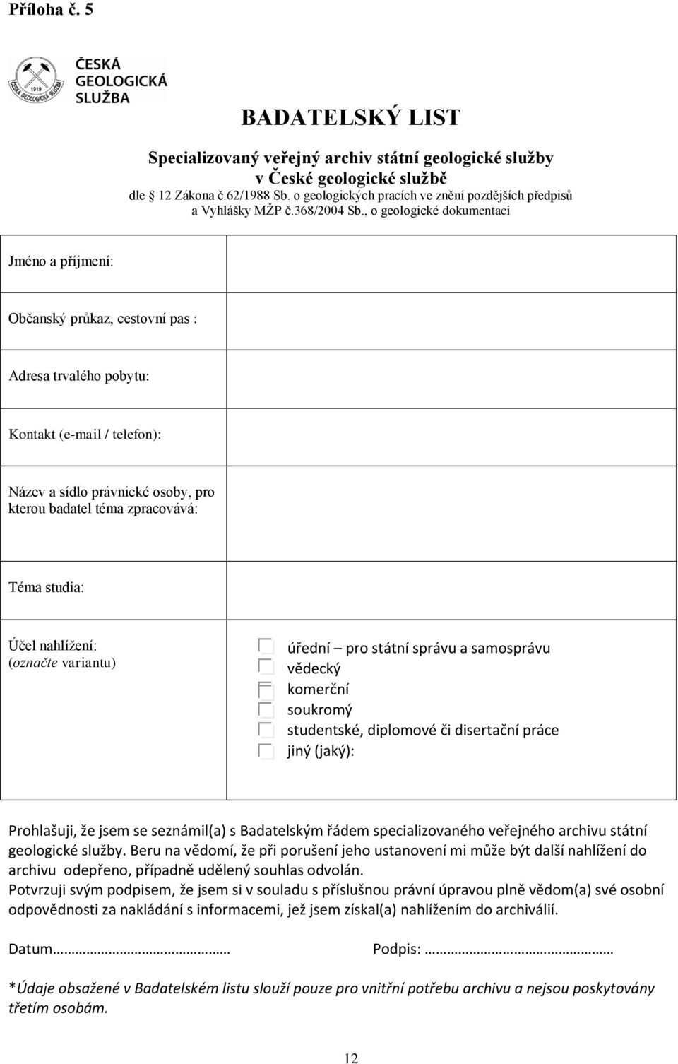 , o geologické dokumentaci Jméno a příjmení: Občanský průkaz, cestovní pas : Adresa trvalého pobytu: Kontakt (e-mail / telefon): Název a sídlo právnické osoby, pro kterou badatel téma zpracovává: