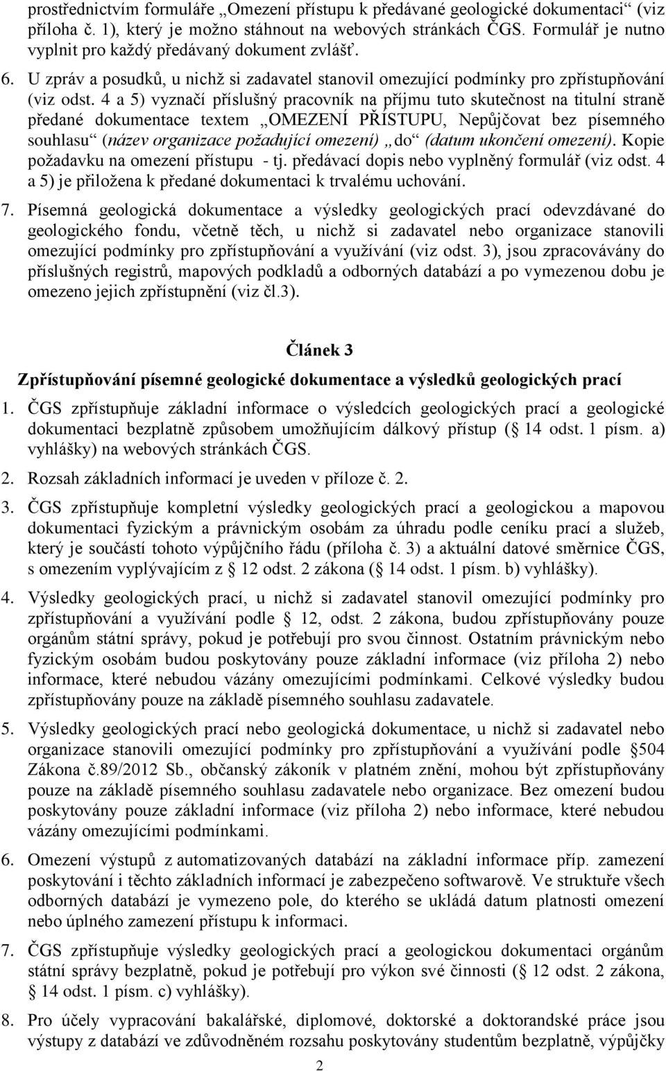 4 a 5) vyznačí příslušný pracovník na příjmu tuto skutečnost na titulní straně předané dokumentace textem OMEZENÍ PŘÍSTUPU, Nepůjčovat bez písemného souhlasu (název organizace požadující omezení) do