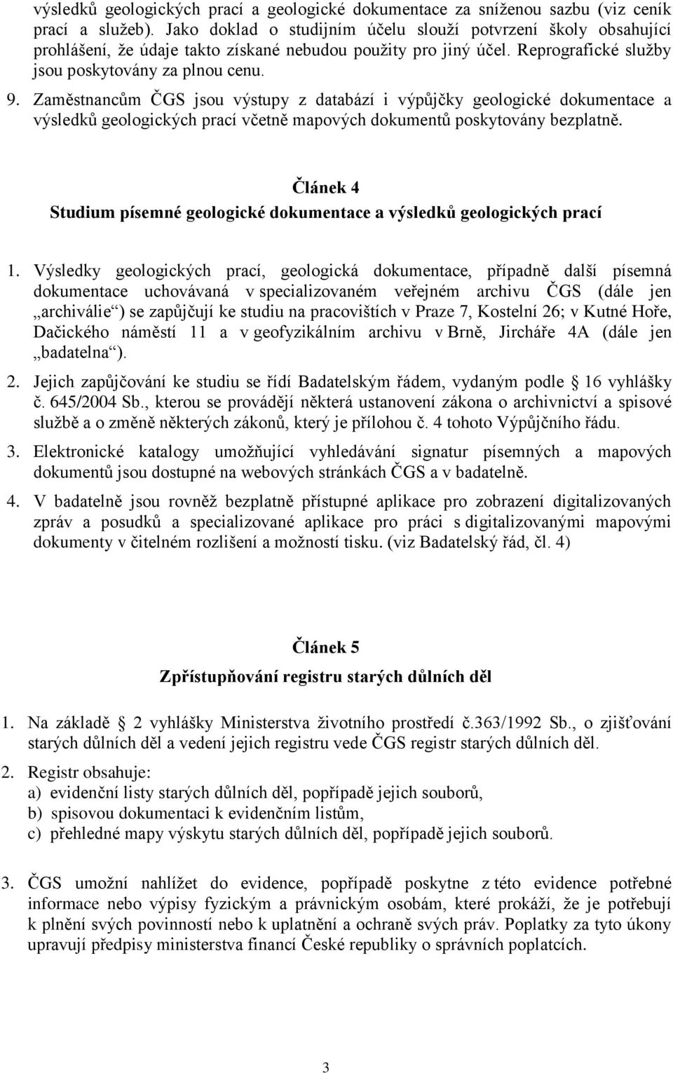 Zaměstnancům ČGS jsou výstupy z databází i výpůjčky geologické dokumentace a výsledků geologických prací včetně mapových dokumentů poskytovány bezplatně.