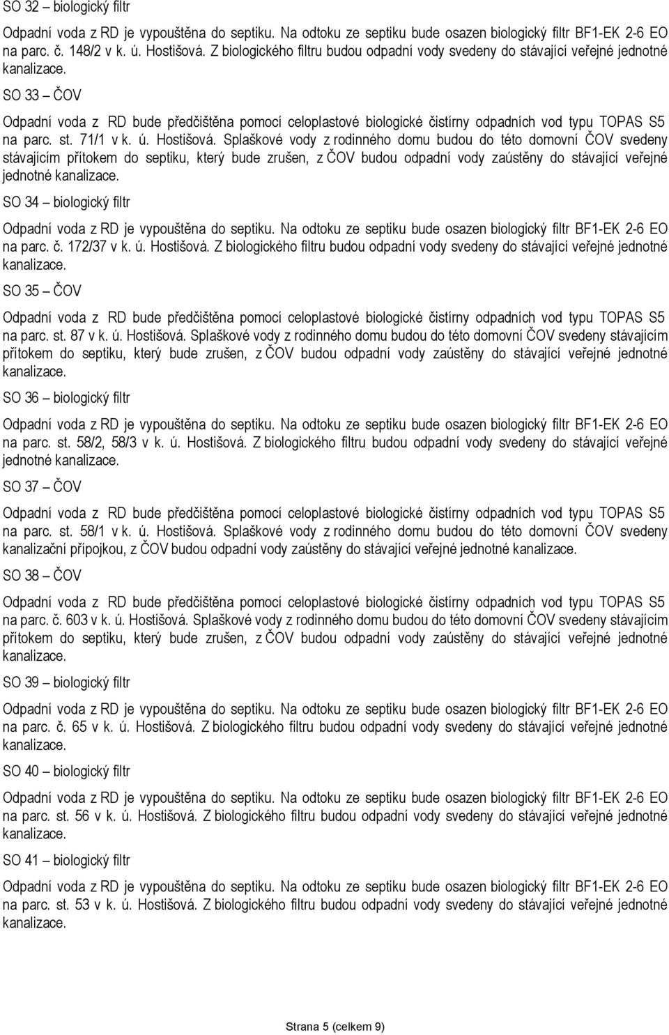 Z biologického filtru budou odpadní vody svedeny do stávající veřejné jednotné SO 35 ČOV na parc. st. 87 v k. ú. Hostišová.