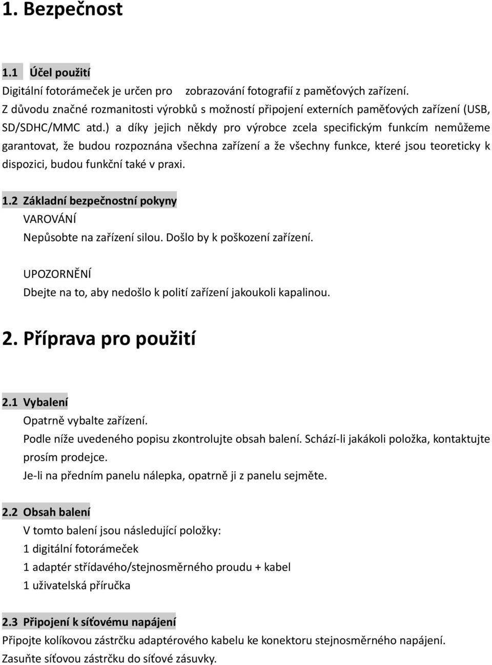 ) a díky jejich někdy pro výrobce zcela specifickým funkcím nemůžeme garantovat, že budou rozpoznána všechna zařízení a že všechny funkce, které jsou teoreticky k dispozici, budou funkční také v