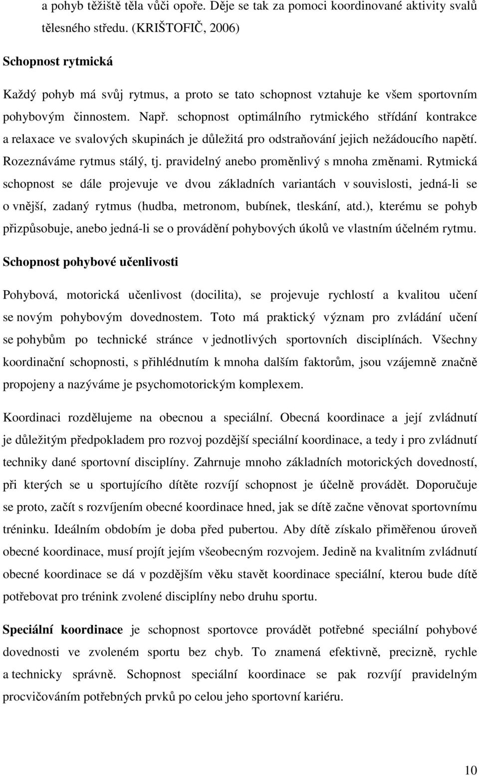 schopnost optimálního rytmického střídání kontrakce a relaxace ve svalových skupinách je důležitá pro odstraňování jejich nežádoucího napětí. Rozeznáváme rytmus stálý, tj.