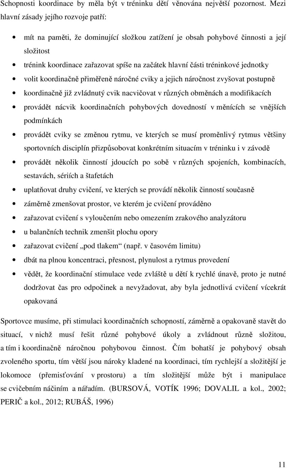 tréninkové jednotky volit koordinačně přiměřeně náročné cviky a jejich náročnost zvyšovat postupně koordinačně již zvládnutý cvik nacvičovat v různých obměnách a modifikacích provádět nácvik