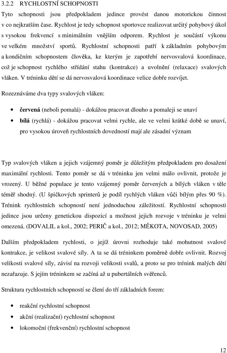 Rychlostní schopnosti patří k základním pohybovým a kondičním schopnostem člověka, ke kterým je zapotřebí nervosvalová koordinace, což je schopnost rychlého střídání stahu (kontrakce) a uvolnění