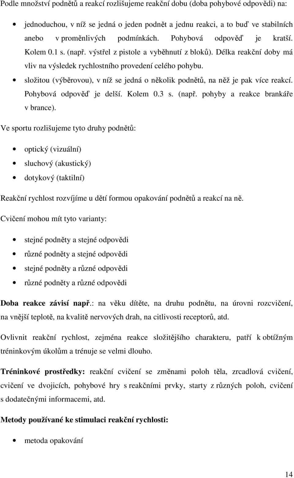 složitou (výběrovou), v níž se jedná o několik podnětů, na něž je pak více reakcí. Pohybová odpověď je delší. Kolem 0.3 s. (např. pohyby a reakce brankáře v brance).