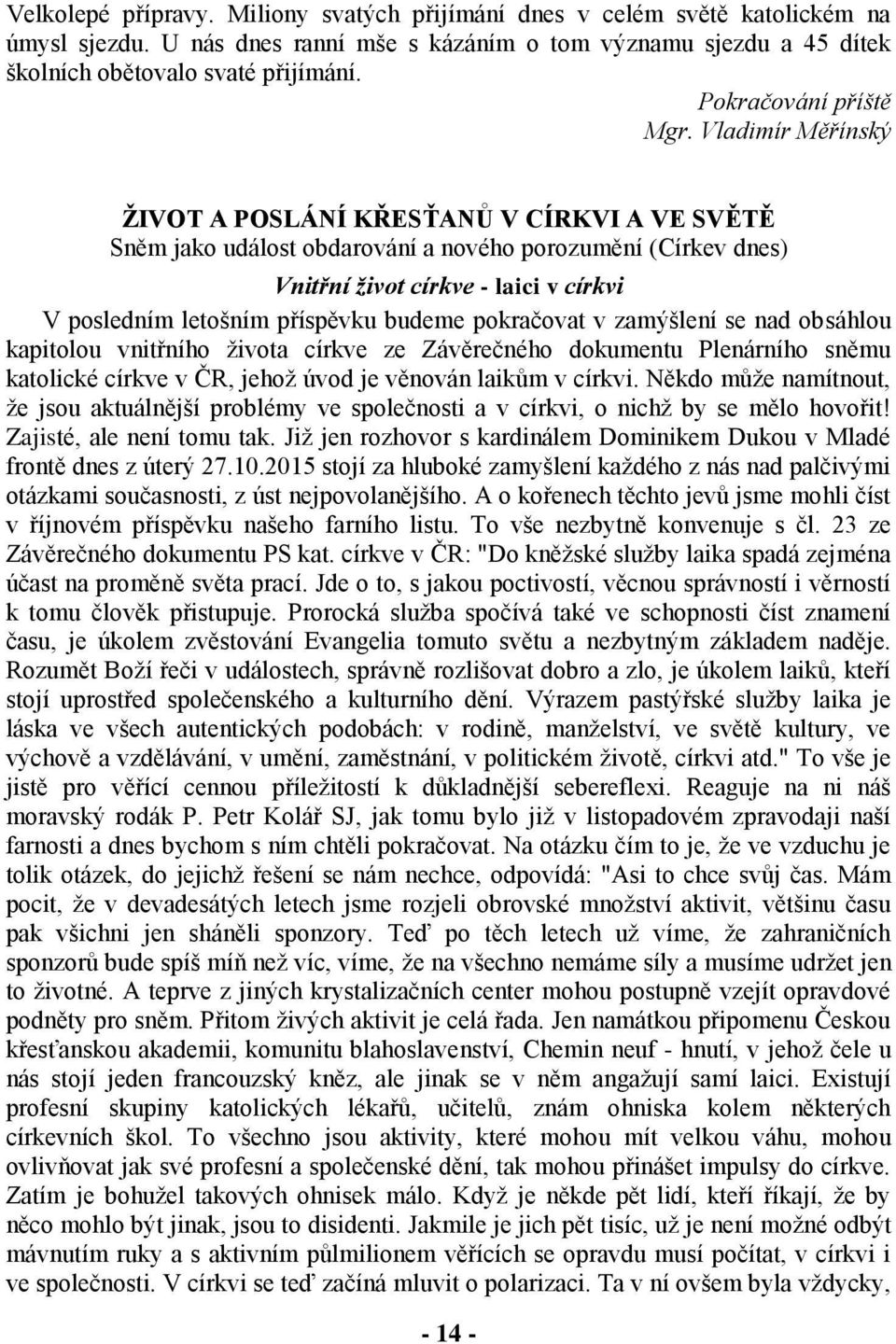 Vladimír Měřínský ŽIVOT A POSLÁNÍ KŘESŤANŮ V CÍRKVI A VE SVĚTĚ Sněm jako událost obdarování a nového porozumění (Církev dnes) Vnitřní život církve - laici v církvi V posledním letošním příspěvku