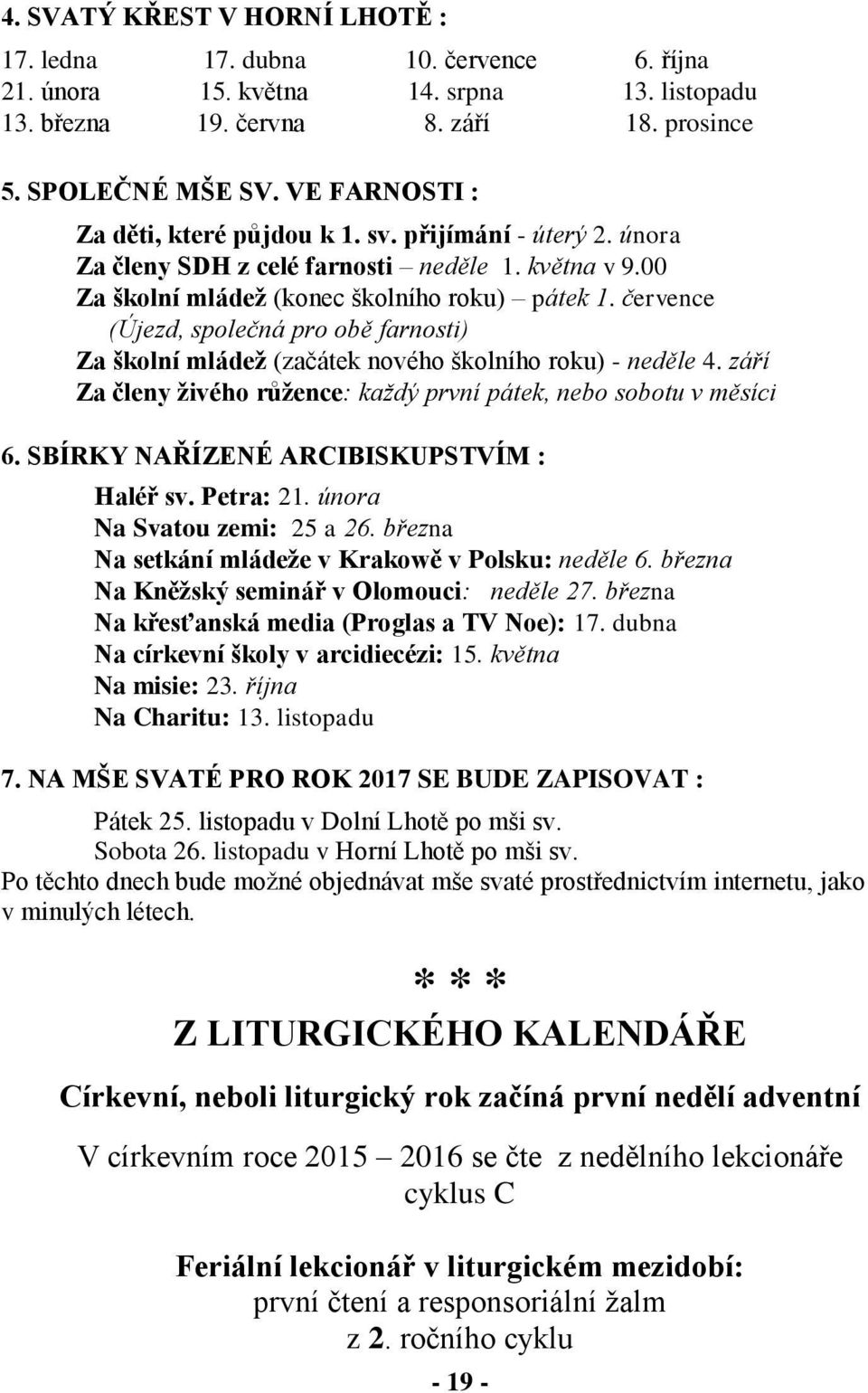 července (Újezd, společná pro obě farnosti) Za školní mládež (začátek nového školního roku) - neděle 4. září Za členy živého růžence: každý první pátek, nebo sobotu v měsíci 6.