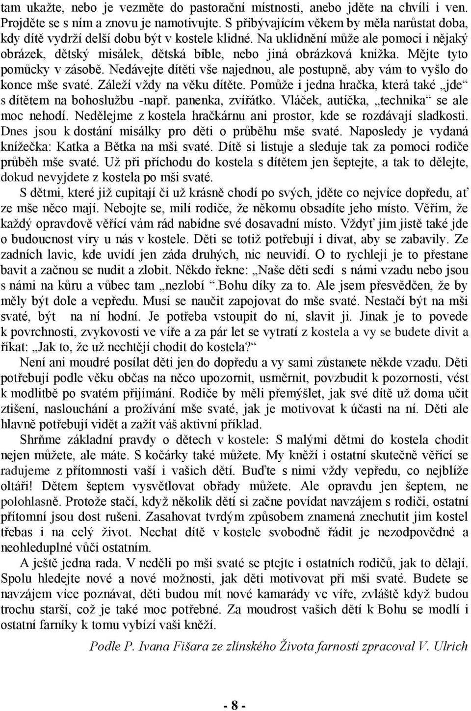 Mějte tyto pomůcky v zásobě. Nedávejte dítěti vše najednou, ale postupně, aby vám to vyšlo do konce mše svaté. Záleží vždy na věku dítěte.