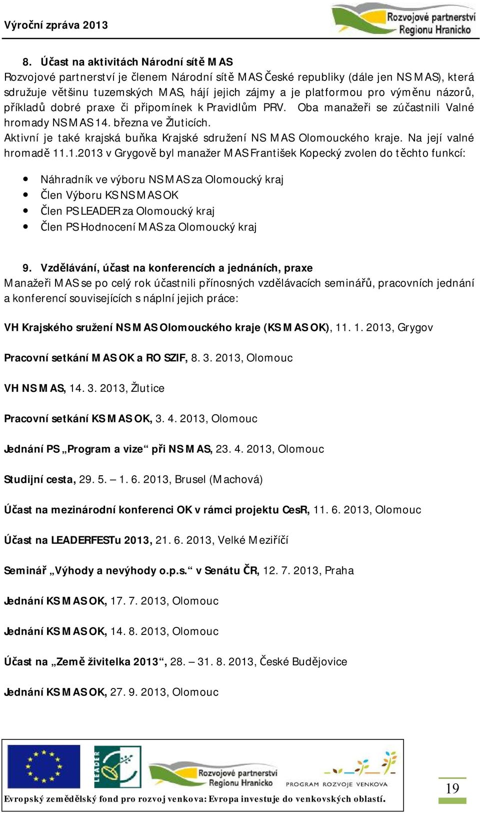 Aktivní je také krajská buňka Krajské sdružení NS MAS Olomouckého kraje. Na její valné hromadě 11