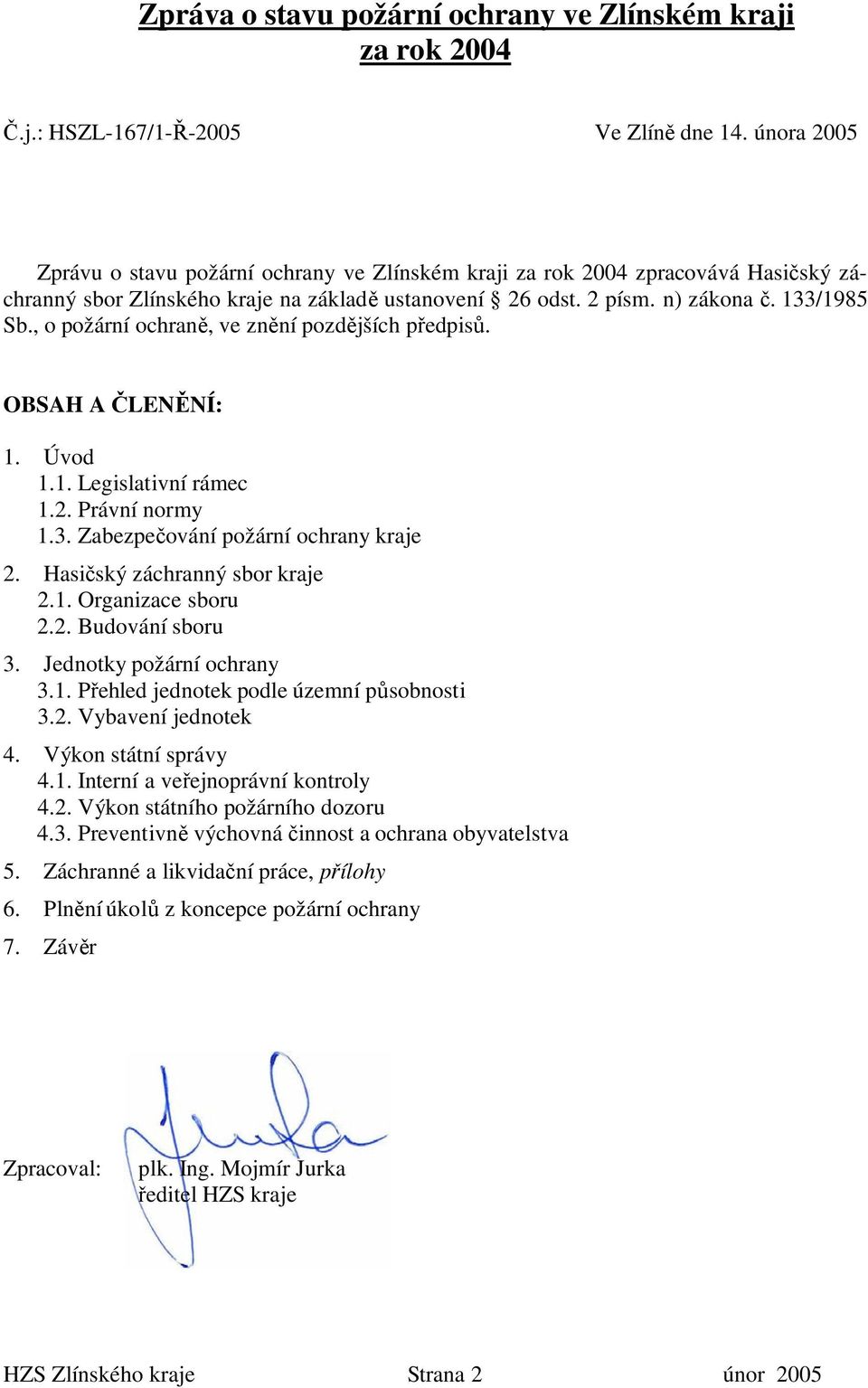 , o požární ochraně, ve znění pozdějších předpisů. OBSAH A ČLENĚNÍ: 1. Úvod 1.1. Legislativní rámec 1.2. Právní normy 1.3. Zabezpečování požární ochrany kraje 2. Hasičský záchranný sbor kraje 2.1. Organizace sboru 2.