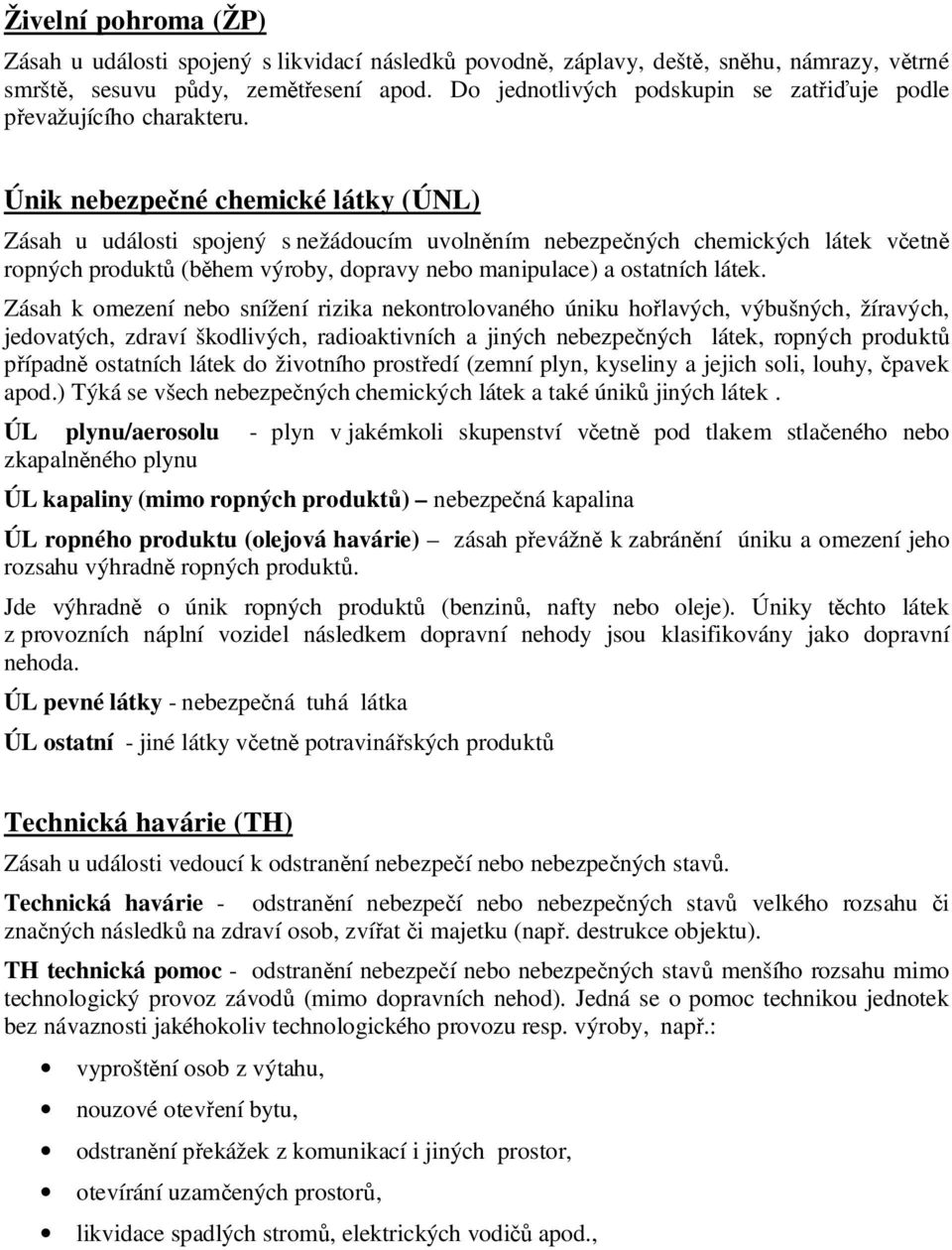 Únik nebezpečné chemické látky (ÚNL) Zásah u události spojený s nežádoucím uvolněním nebezpečných chemických látek včetně ropných produktů (během výroby, dopravy nebo manipulace) a ostatních látek.