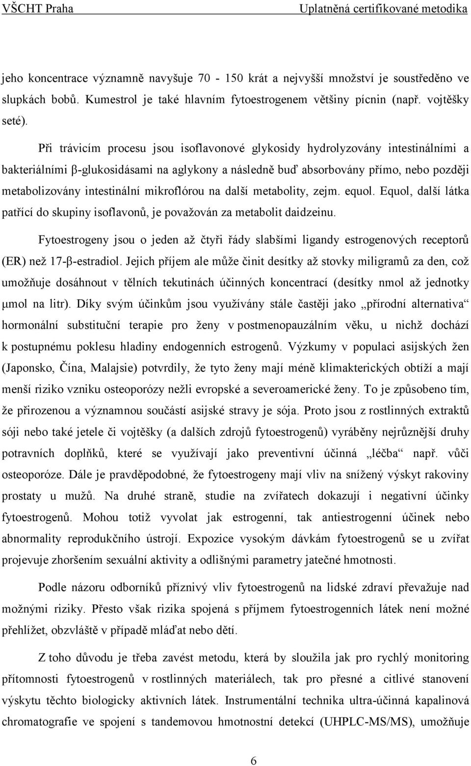 mikroflórou na další metabolity, zejm. equol. Equol, další látka patřící do skupiny isoflavonů, je považován za metabolit daidzeinu.