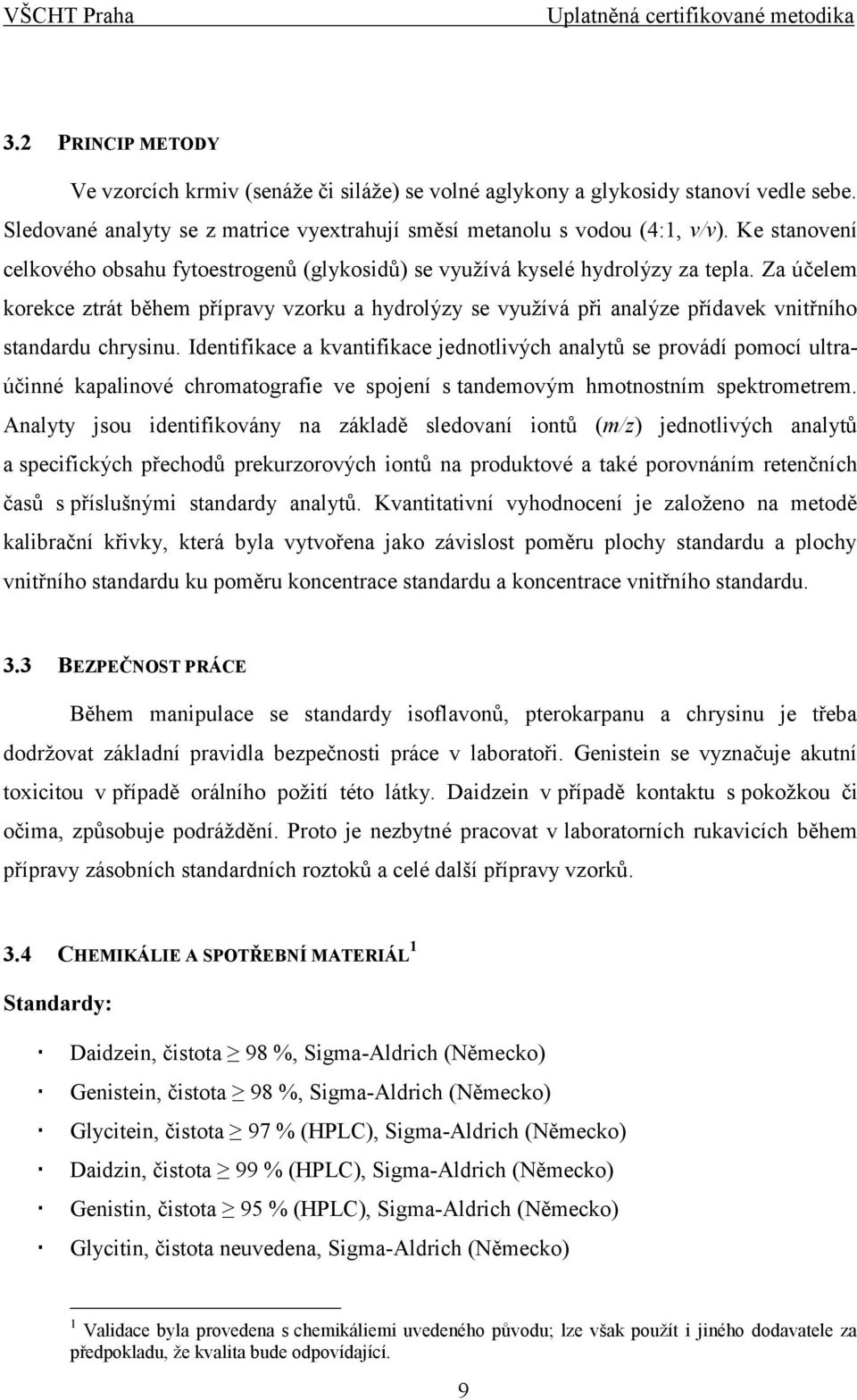 Za účelem korekce ztrát během přípravy vzorku a hydrolýzy se využívá při analýze přídavek vnitřního standardu chrysinu.