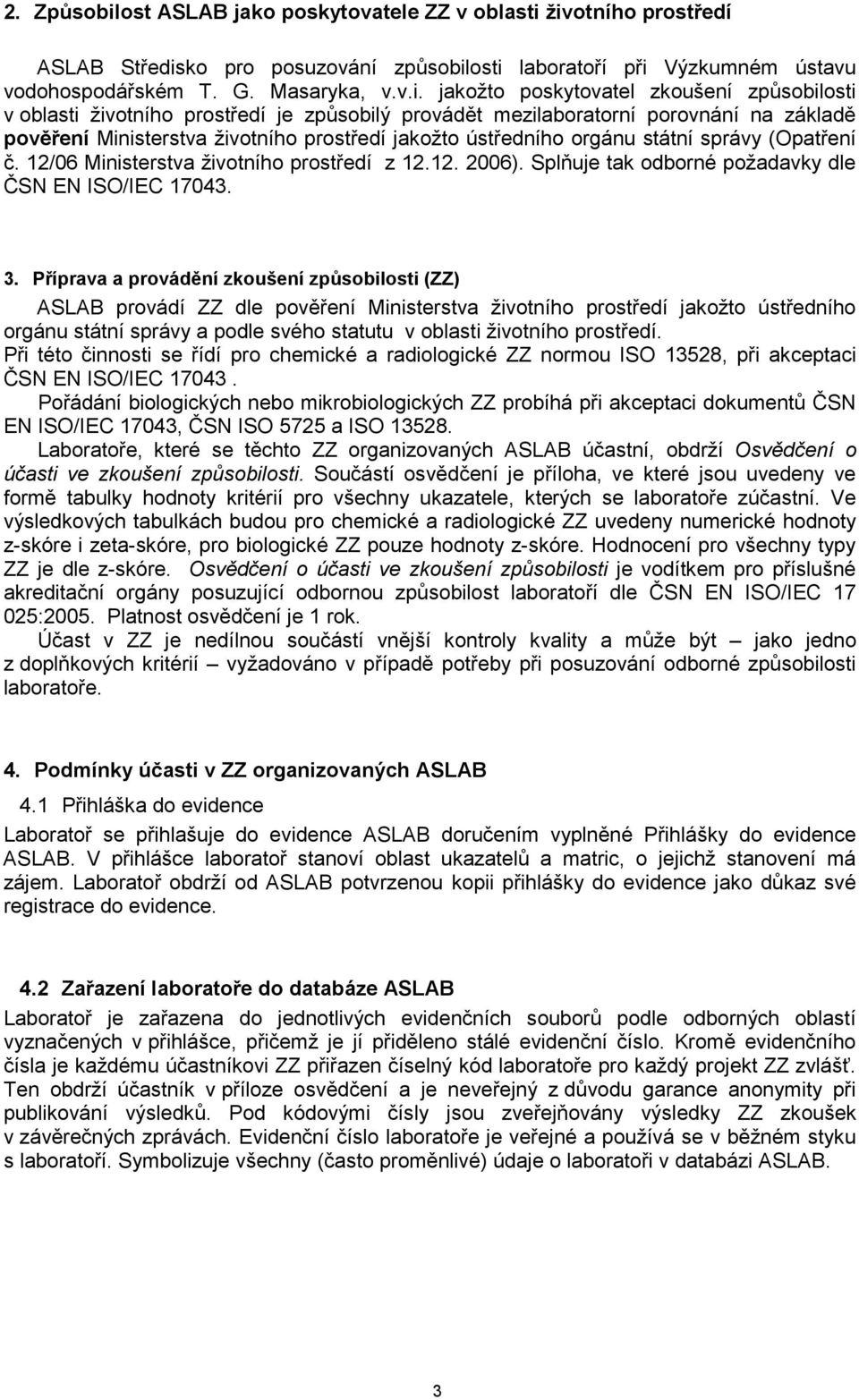 životního prostředí ASLAB Středisko pro posuzování způsobilosti laboratoří při Výzkumném ústavu vodohospodářském T. G. Masaryka, v.v.i. jakožto poskytovatel zkoušení způsobilosti v oblasti životního