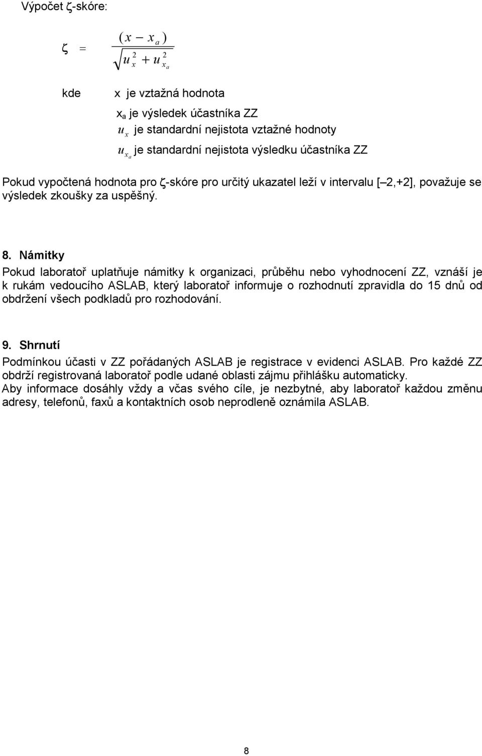 Námitky Pokud laboratoř uplatňuje námitky k organizaci, průběhu nebo vyhodnocení ZZ, vznáší je k rukám vedoucího ASLAB, který laboratoř informuje o rozhodnutí zpravidla do 15 dnů od obdržení všech