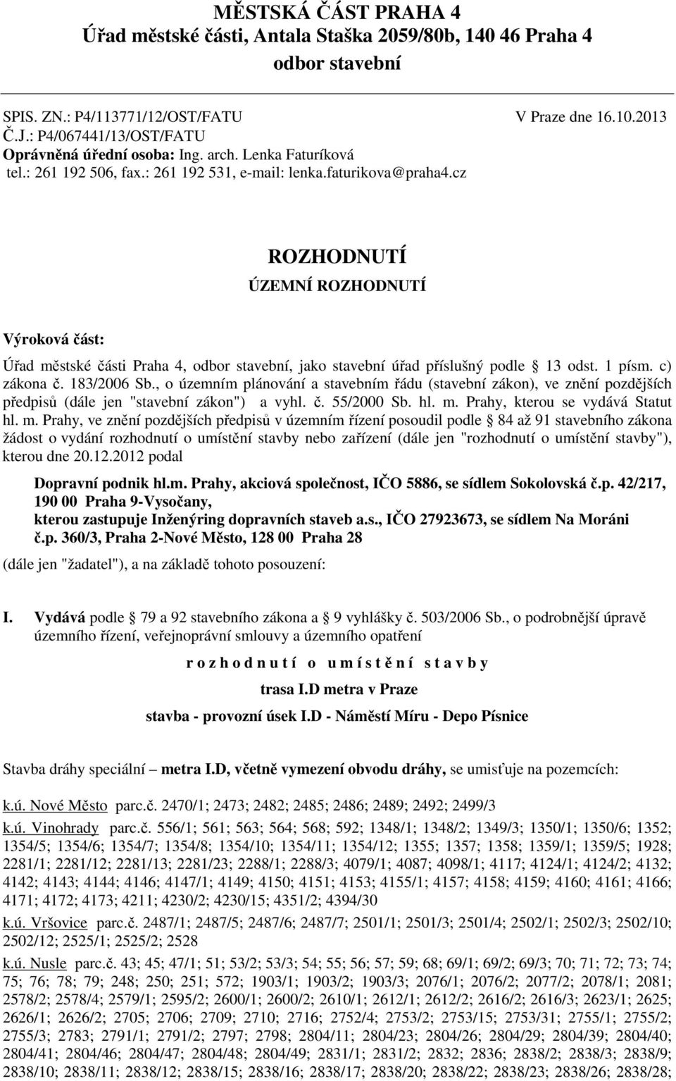 cz ROZHODNUTÍ ÚZEMNÍ ROZHODNUTÍ Výroková část: Úřad městské části Praha 4, odbor stavební, jako stavební úřad příslušný podle 13 odst. 1 písm. c) zákona č. 183/2006 Sb.