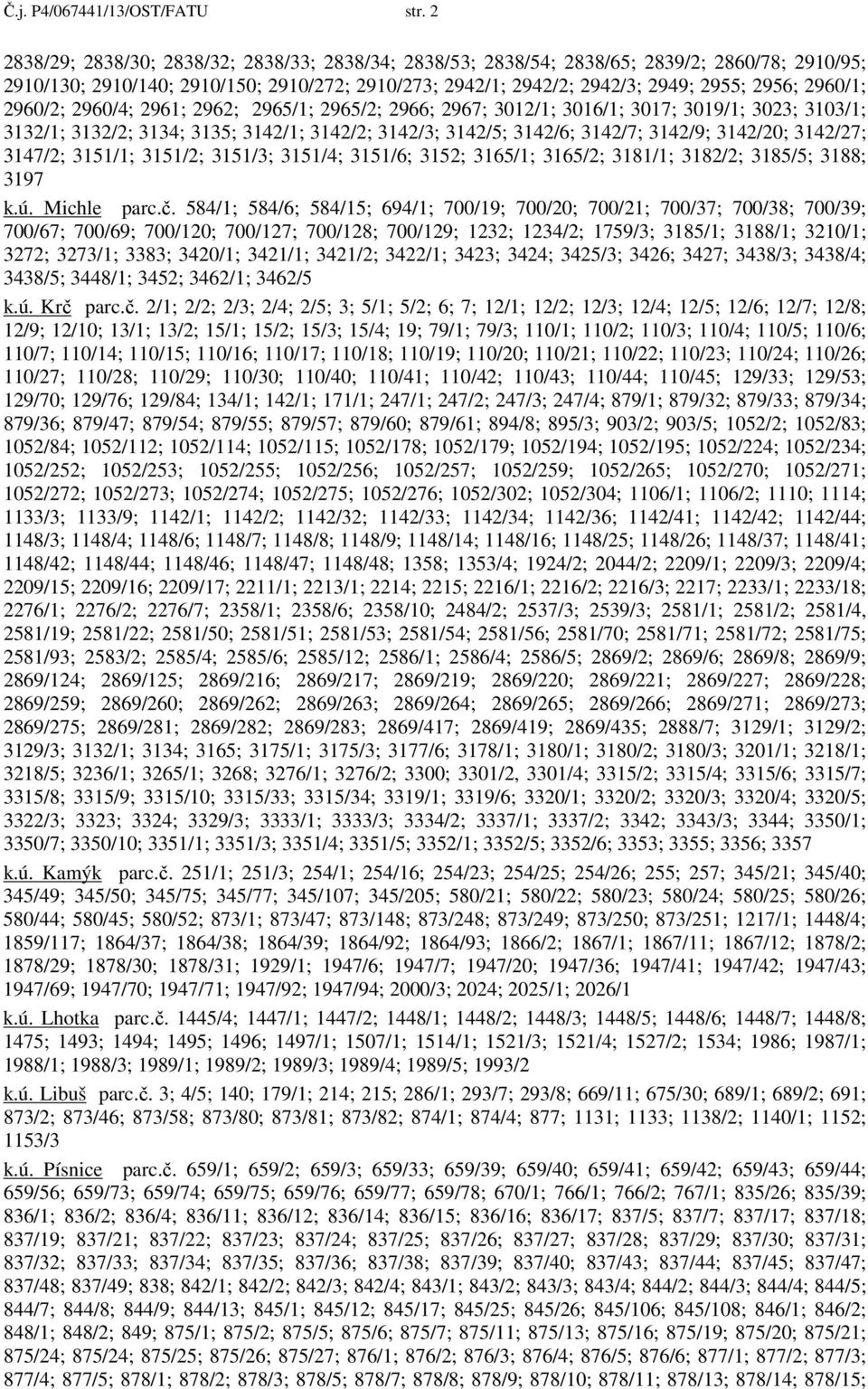 2960/2; 2960/4; 2961; 2962; 2965/1; 2965/2; 2966; 2967; 3012/1; 3016/1; 3017; 3019/1; 3023; 3103/1; 3132/1; 3132/2; 3134; 3135; 3142/1; 3142/2; 3142/3; 3142/5; 3142/6; 3142/7; 3142/9; 3142/20;