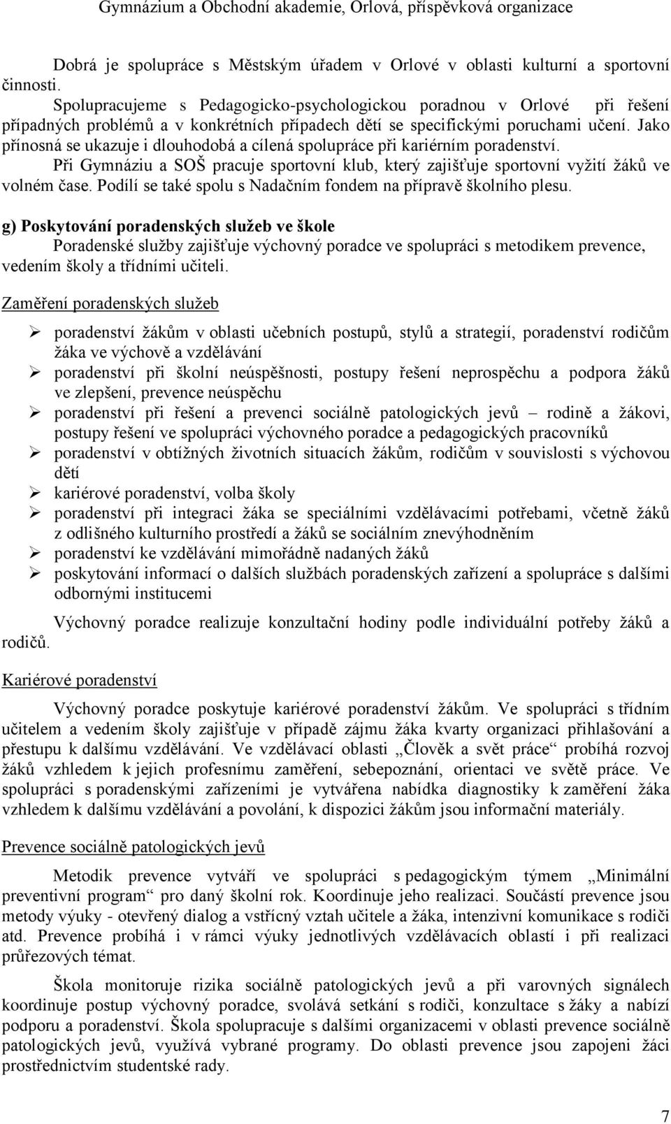 Jako přínosná se ukazuje i dlouhodobá a cílená spolupráce při kariérním poradenství. Při Gymnáziu a SOŠ pracuje sportovní klub, který zajišťuje sportovní vyžití žáků ve volném čase.